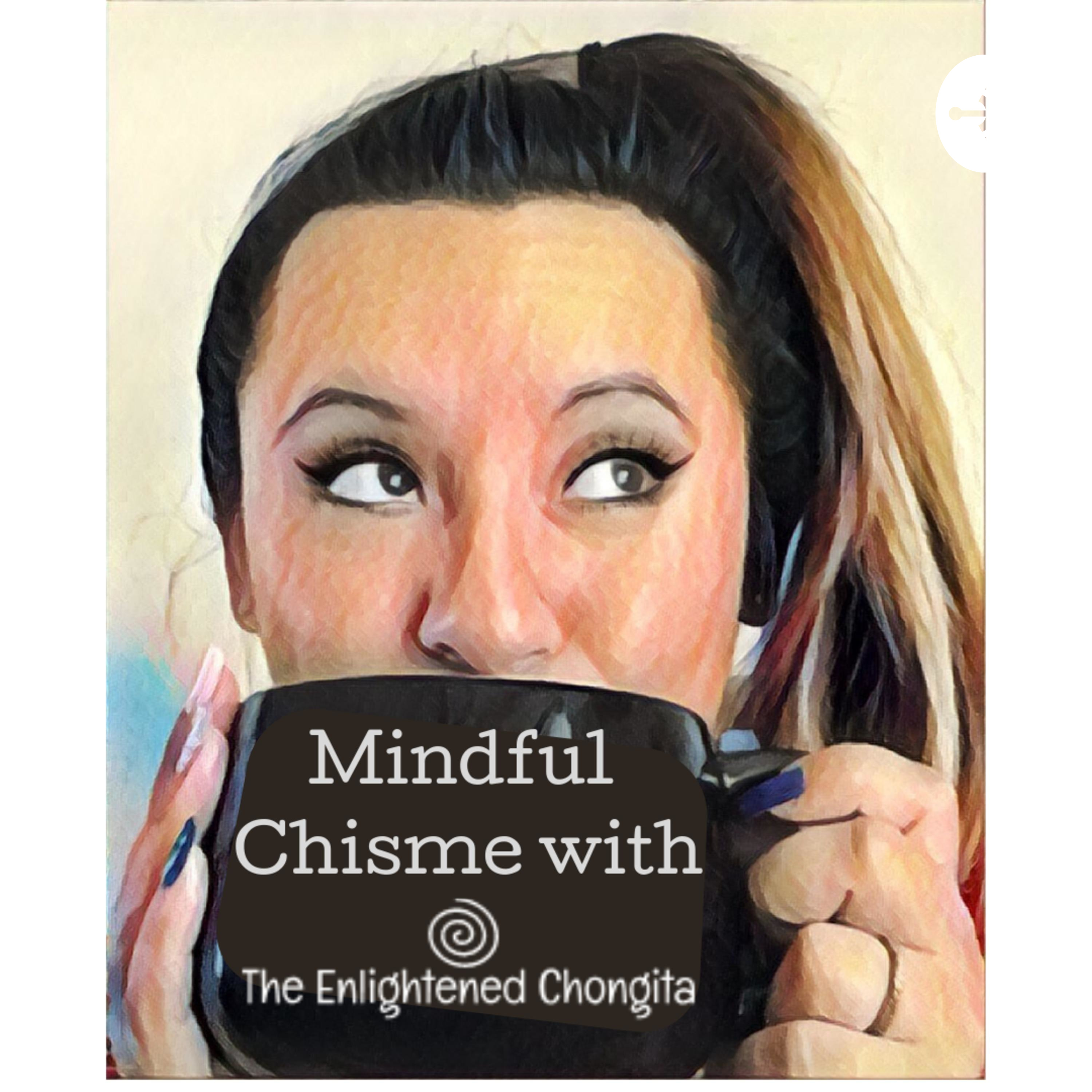 Mindful Chisme with The Enlightened Chongita