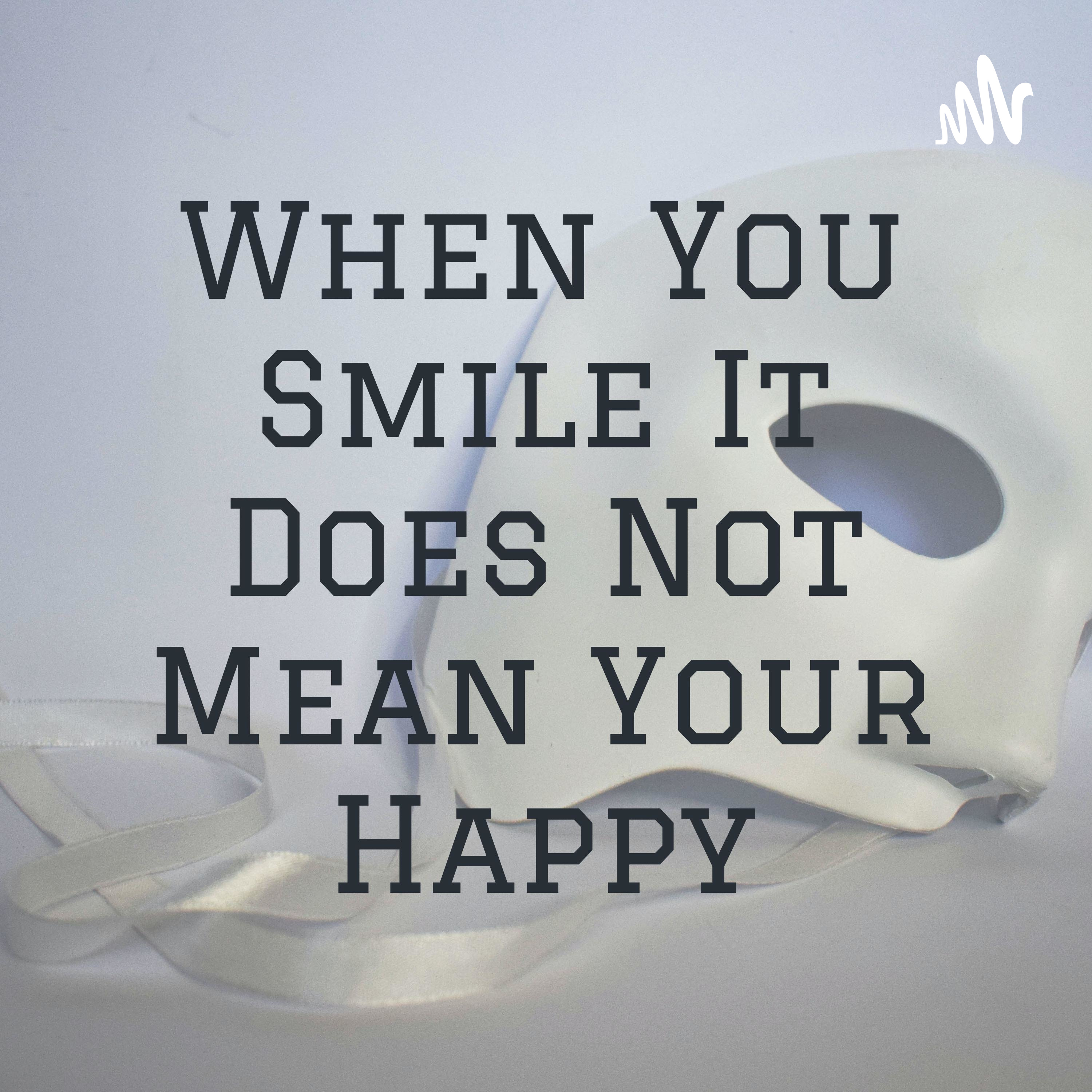 When You Smile It Does Not Mean Your Happy
