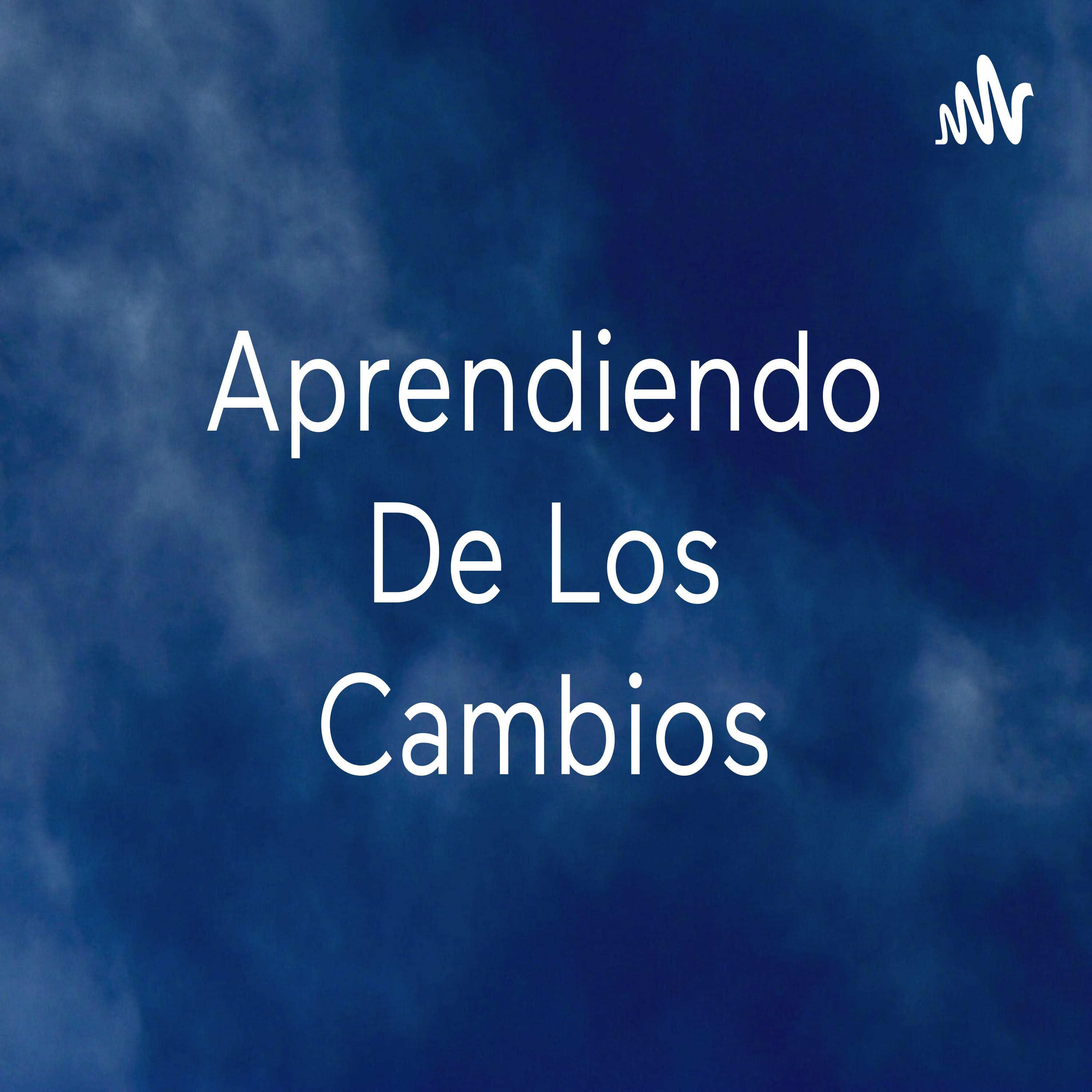 Aprendiendo De Los Cambios podcast artwork