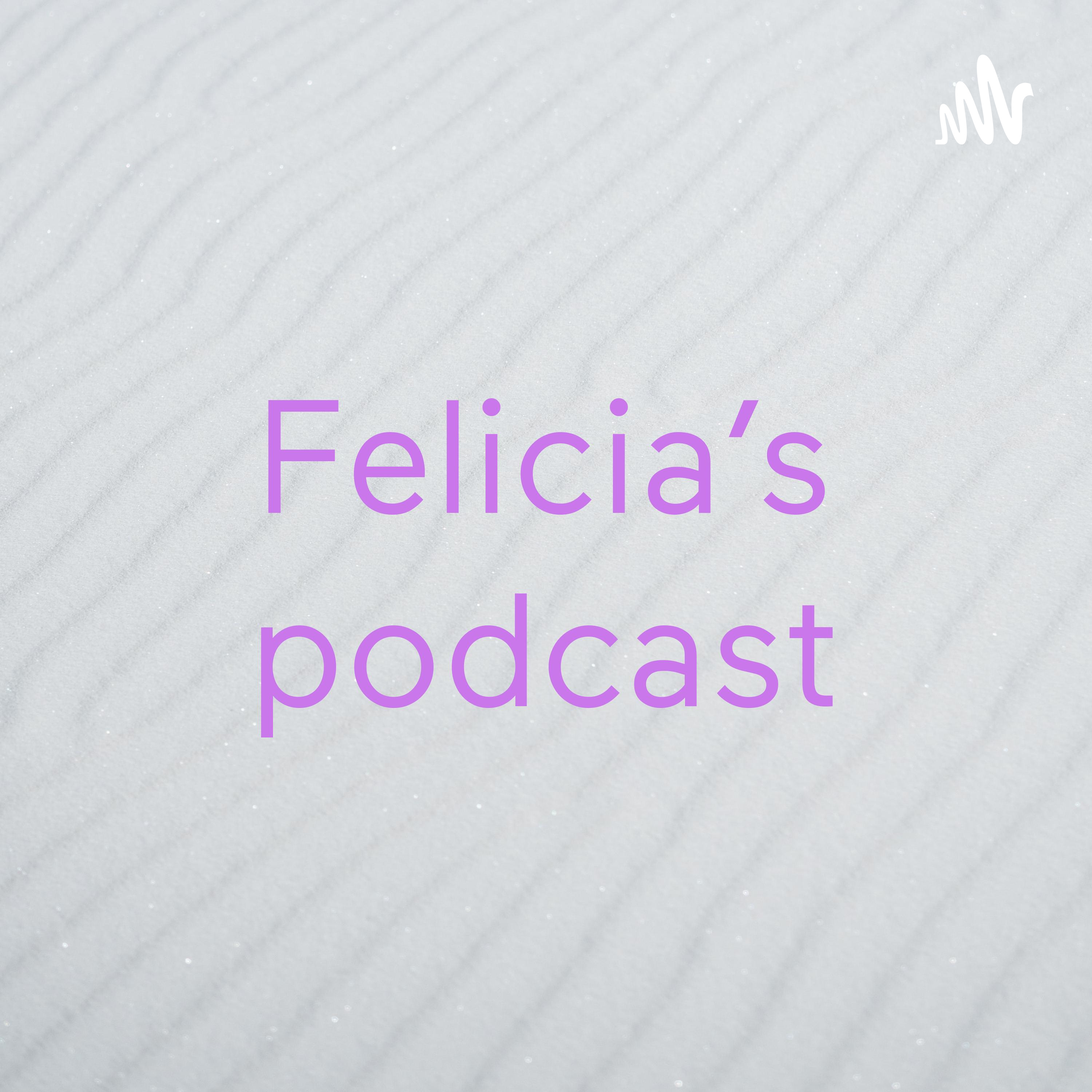 Felicia’s podcast