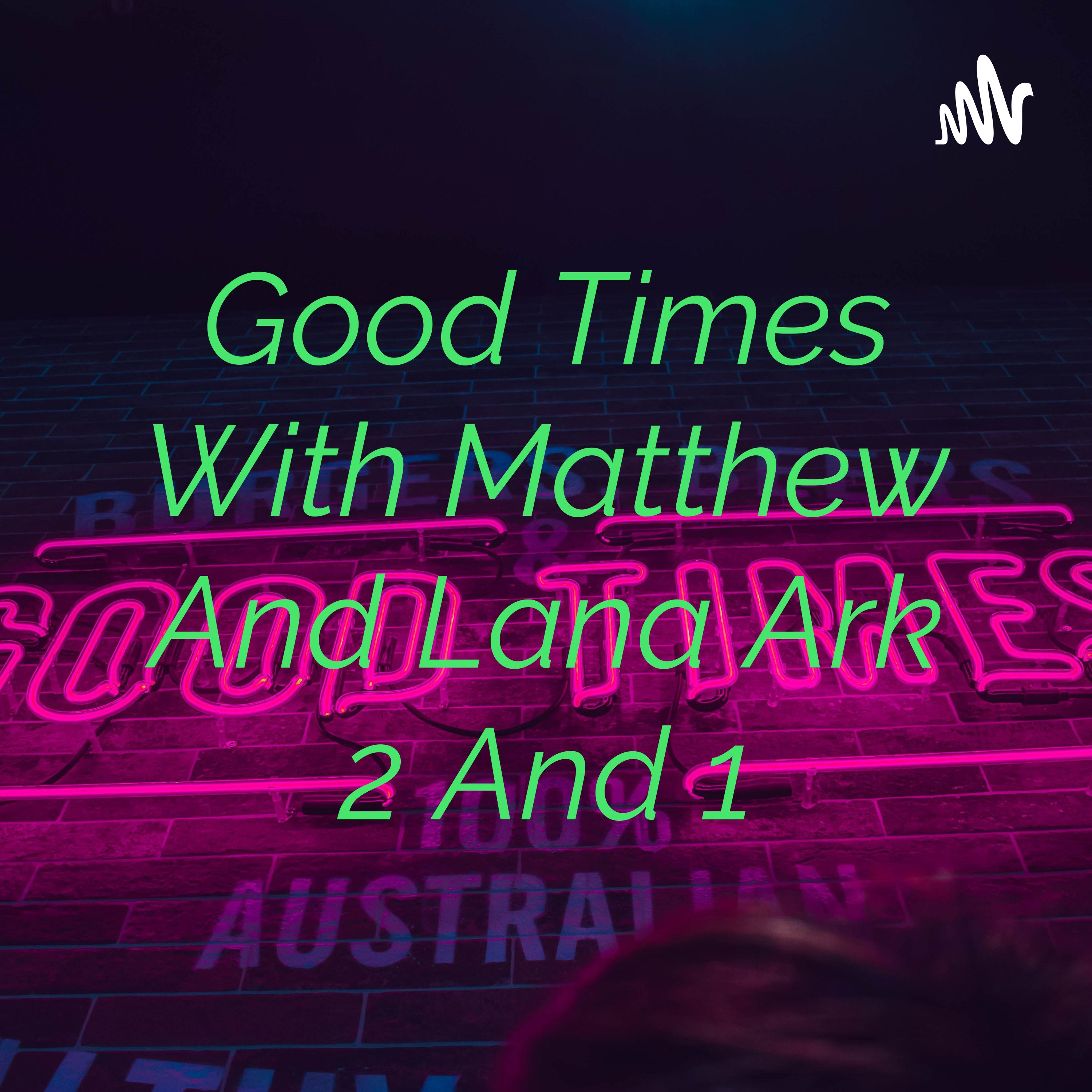 Good Times With Matthew And Lana Ark 2 And 1