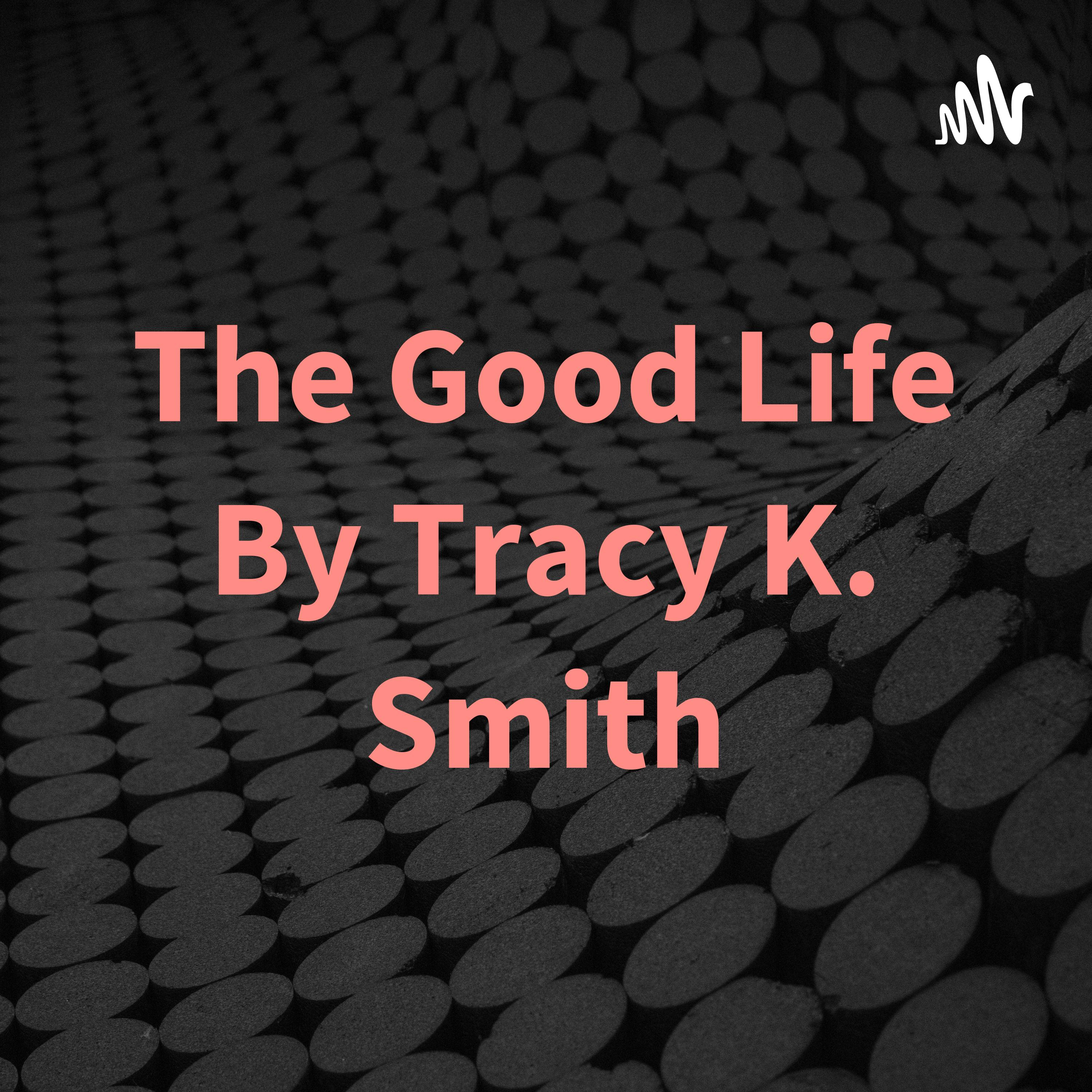 The Good Life By Tracy K. Smith