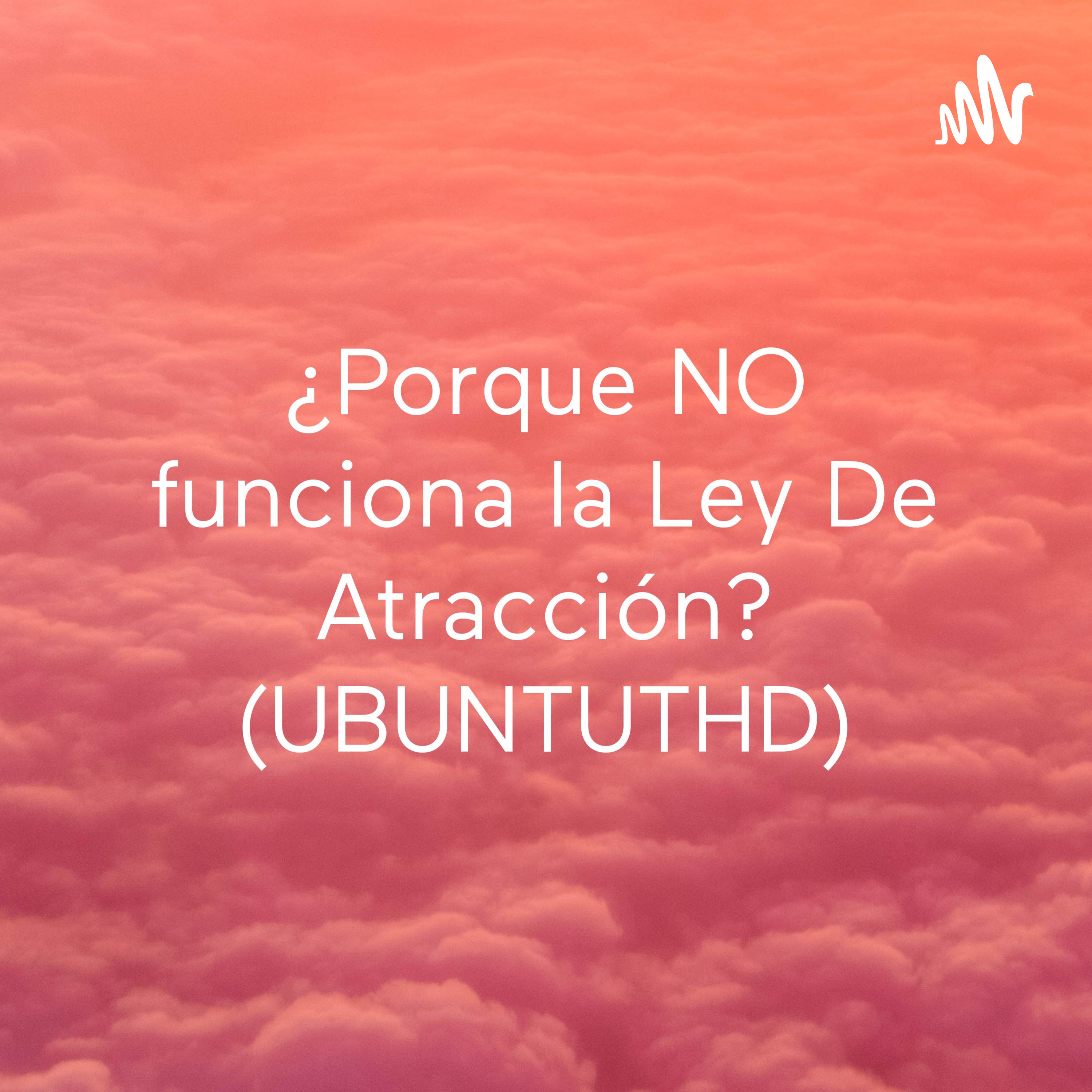 ¿Porque NO funciona la Ley De Atracción? (UBUNTUTHD)