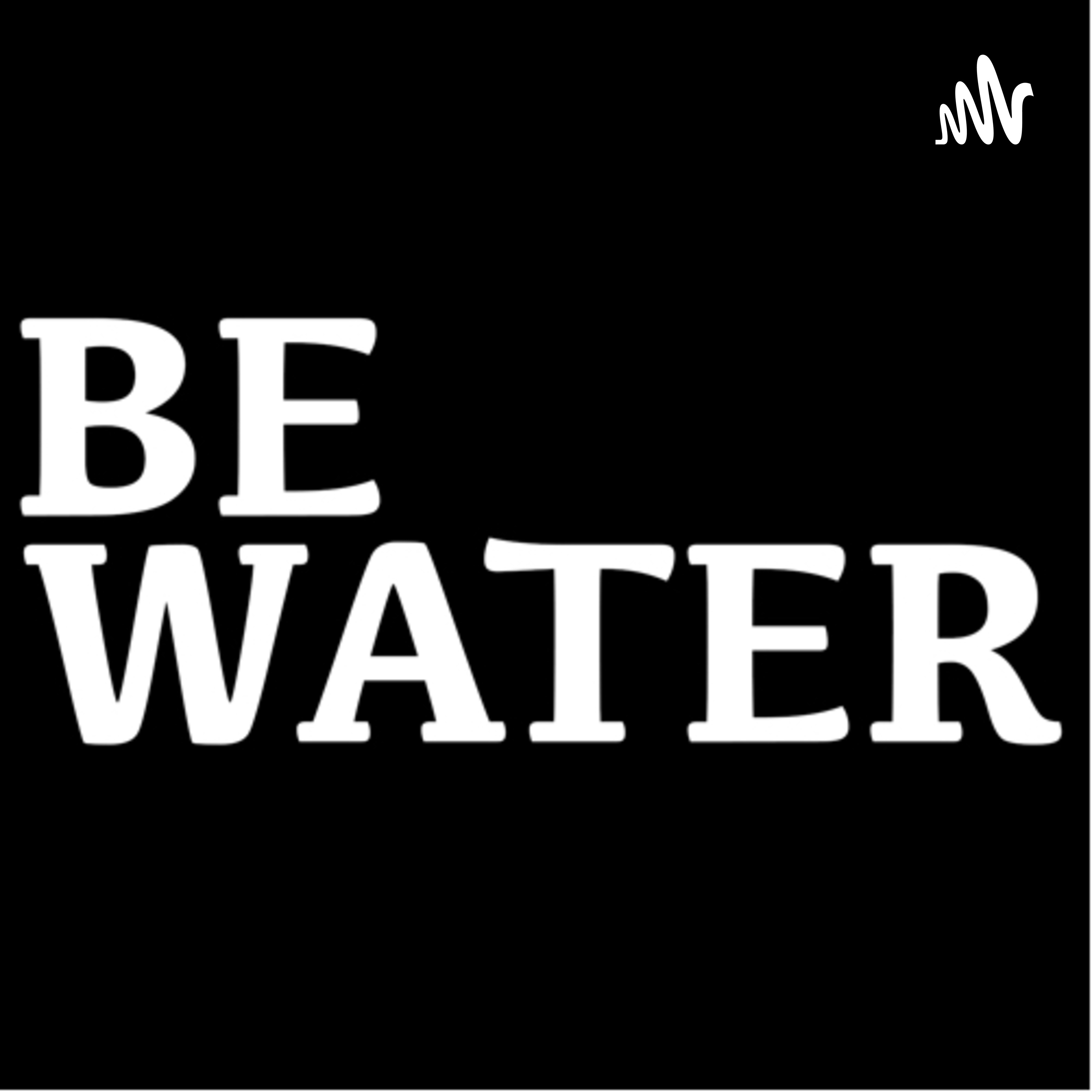 Be Water Podcast