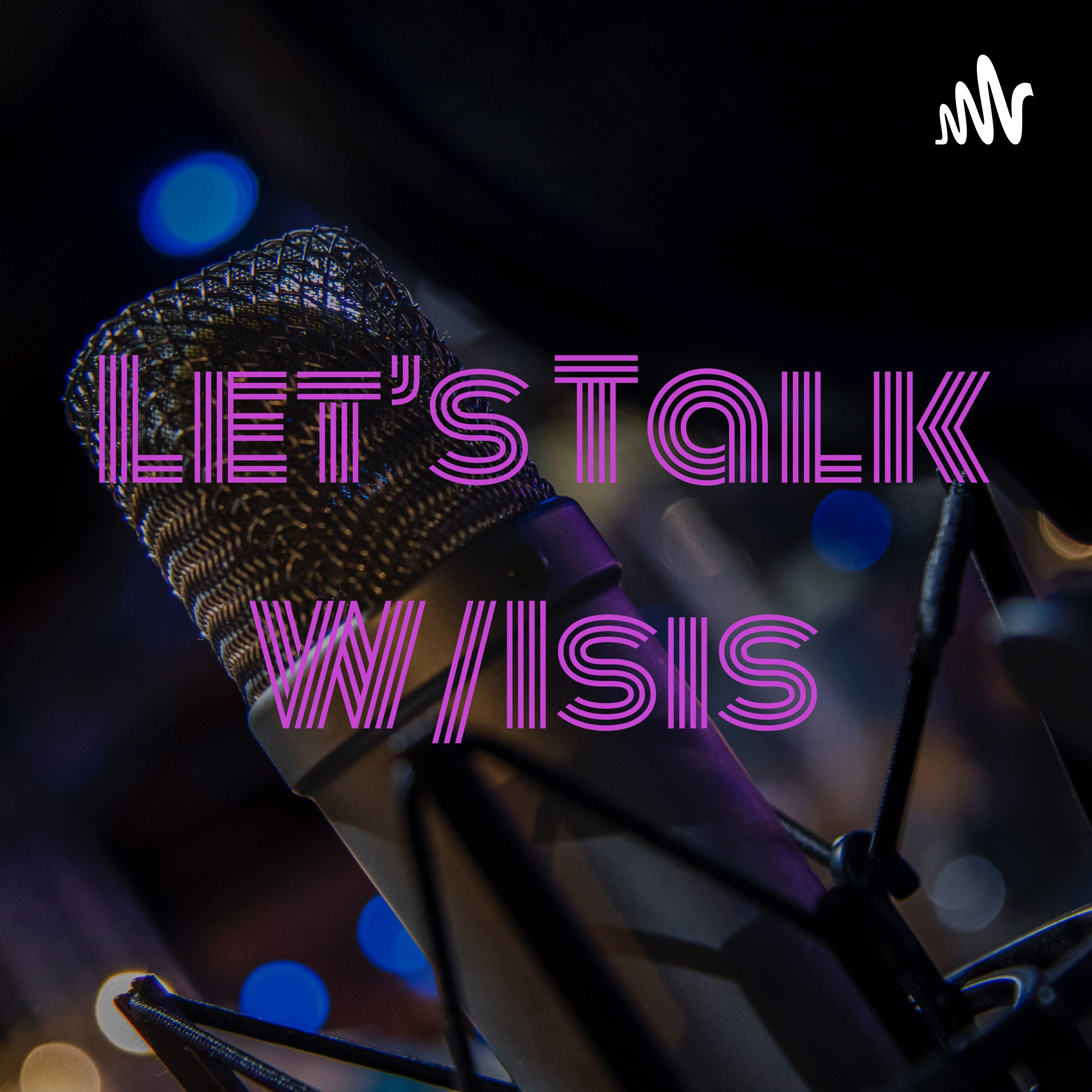 Let's Talk W/Isis
