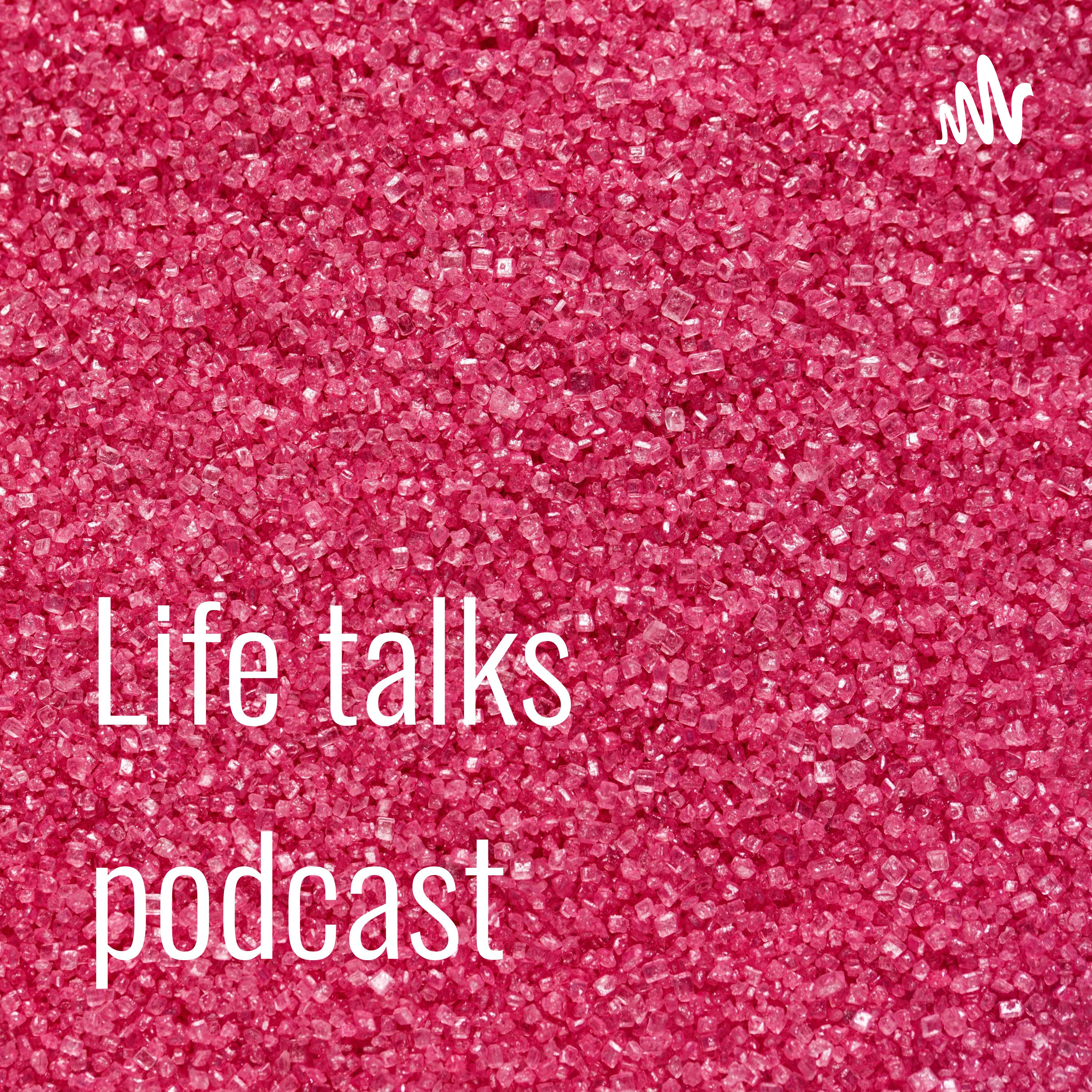 Life talks podcast