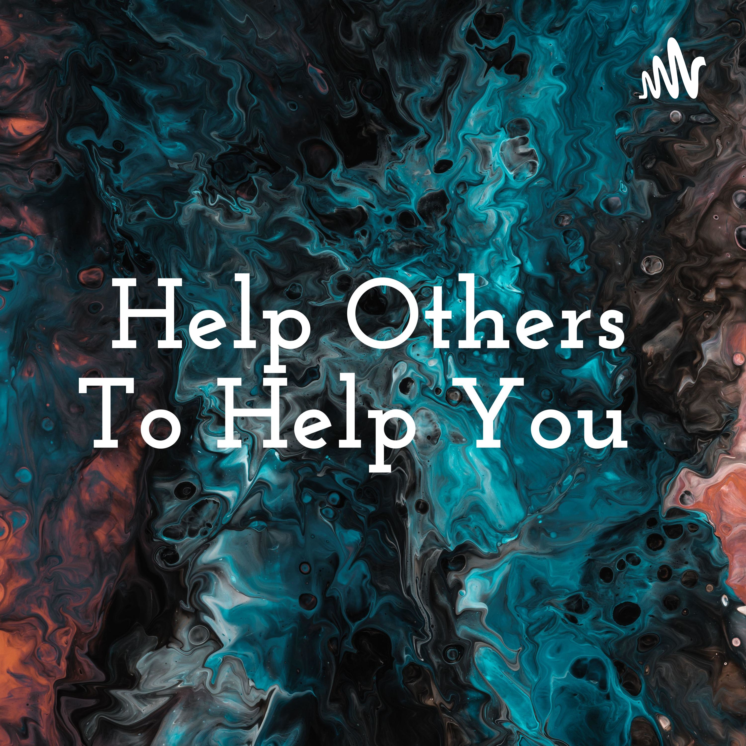 Help Others To Help You 
