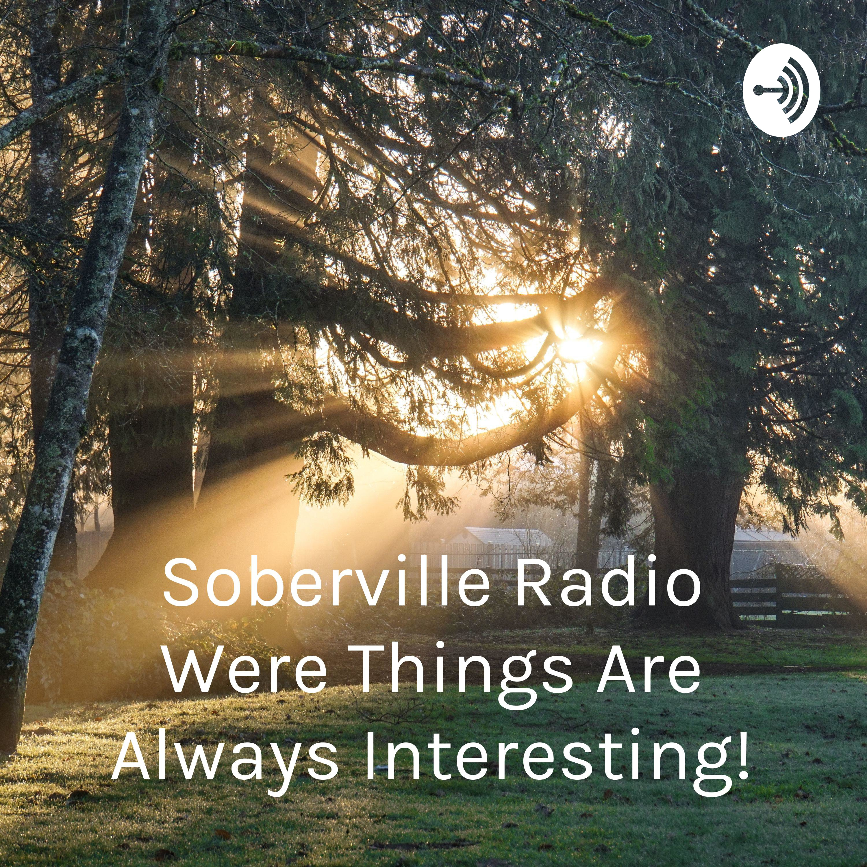 Soberville Radio Were Things Are Always Interesting!