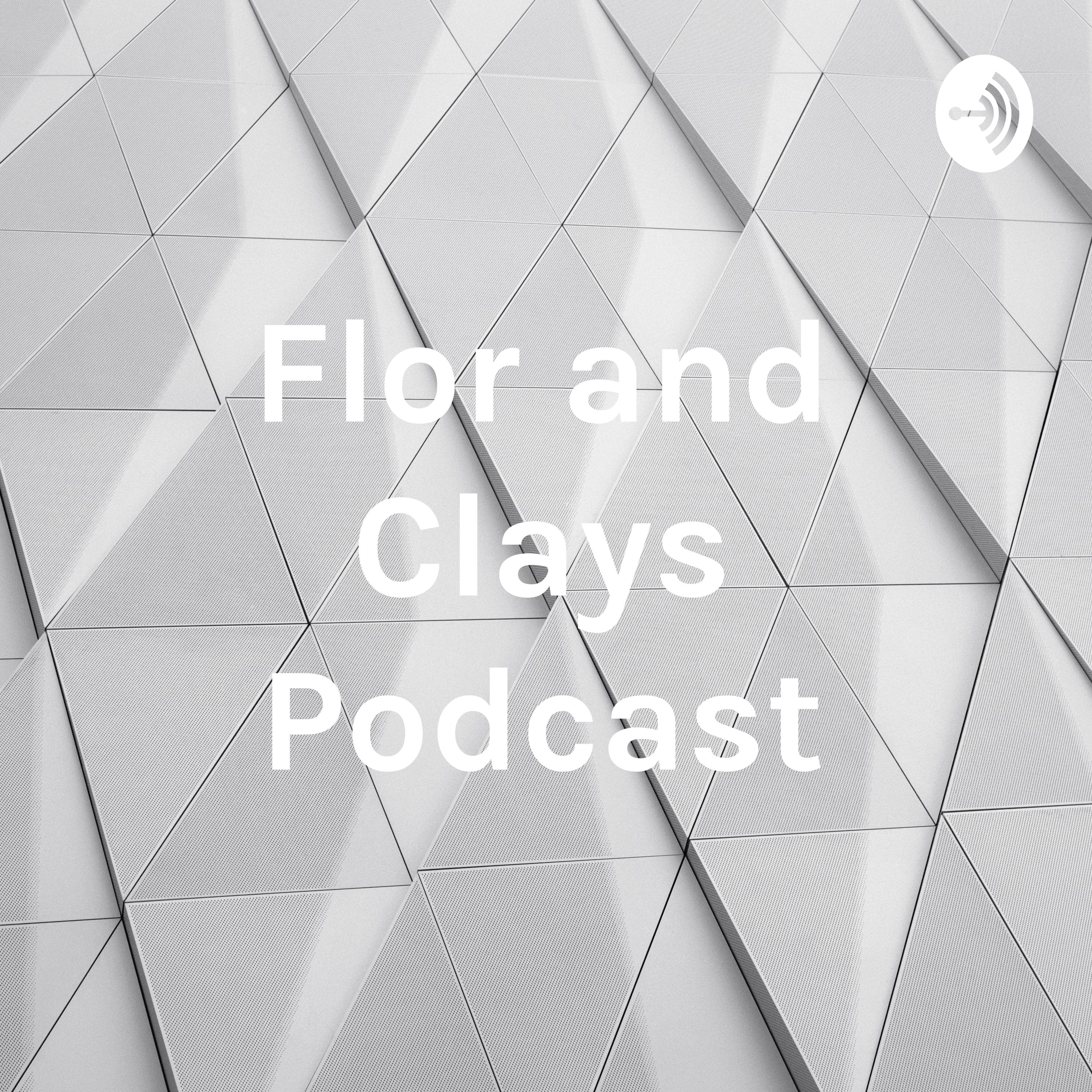 Flor and Clays Podcast
