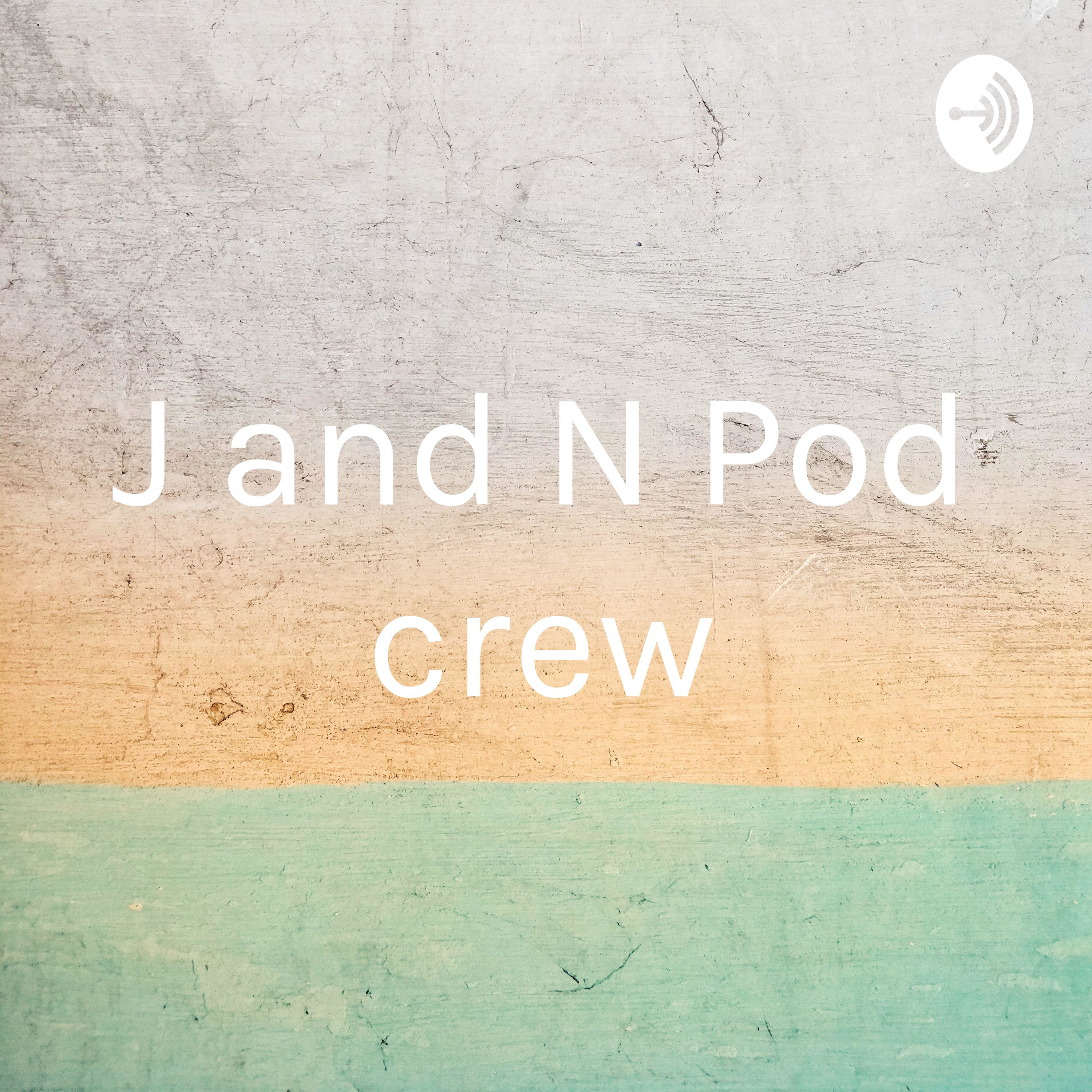 J and N Pod crew