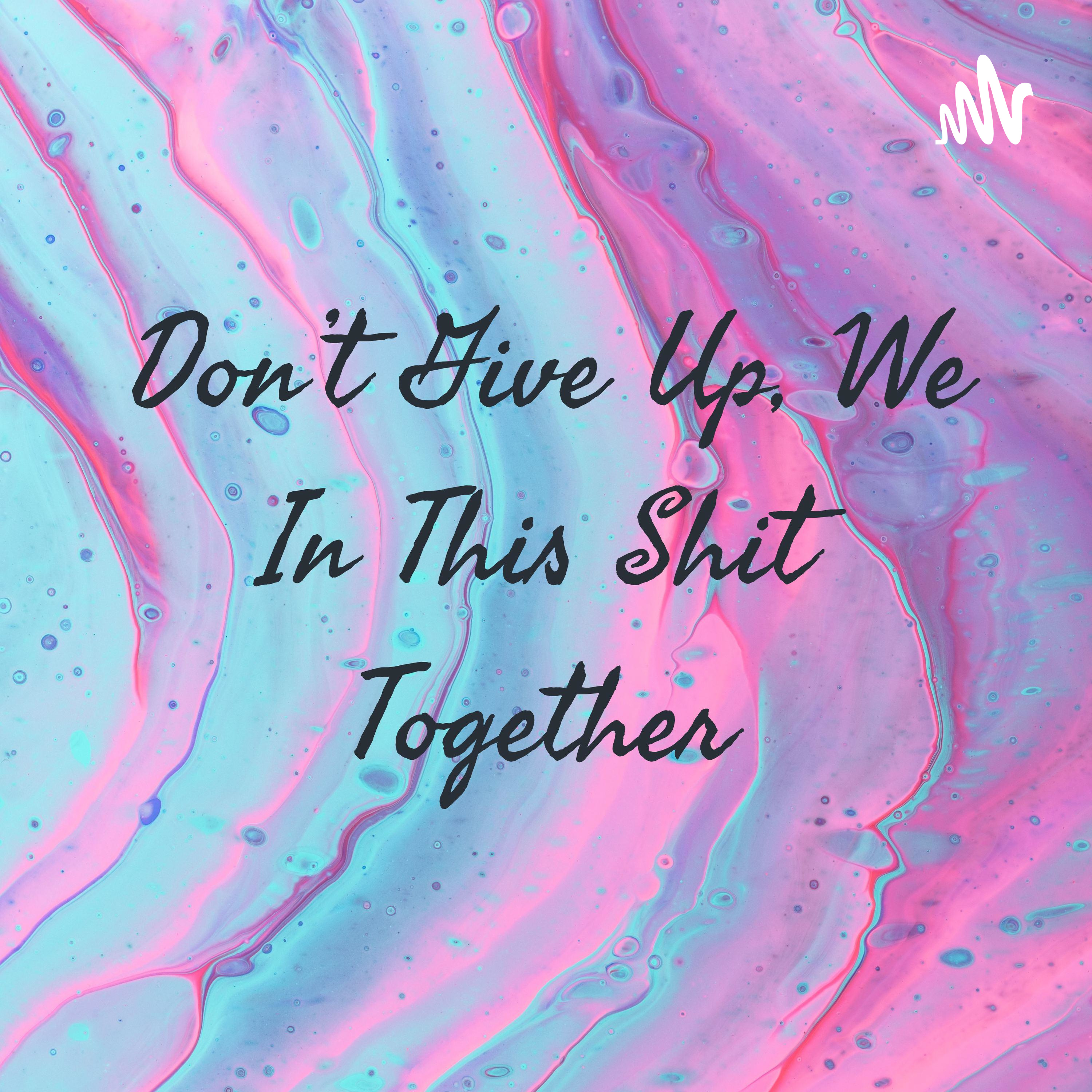 Don't Give Up, We In This Shit Together ❤✨ cover art