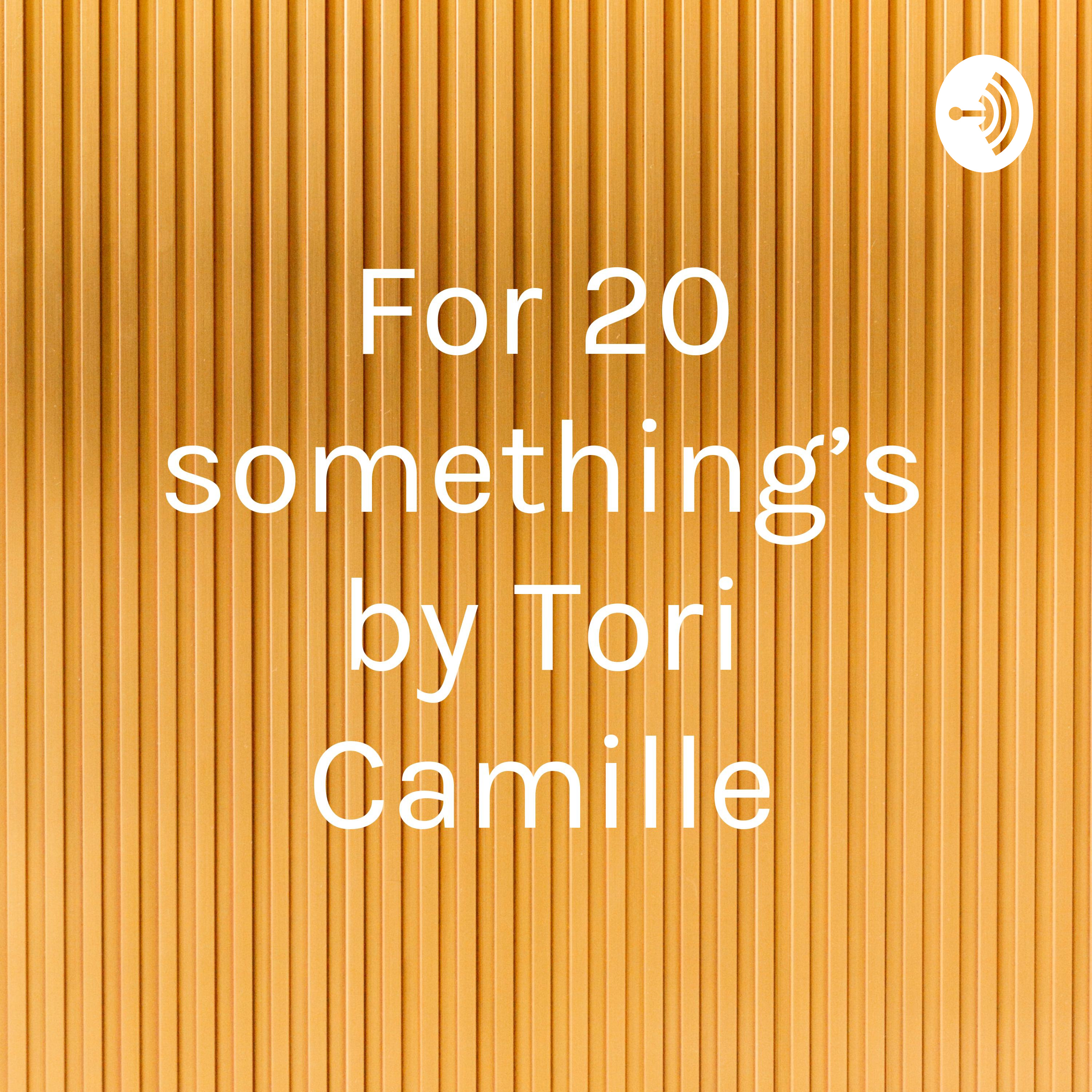 For 20 something’s by Tori Camille