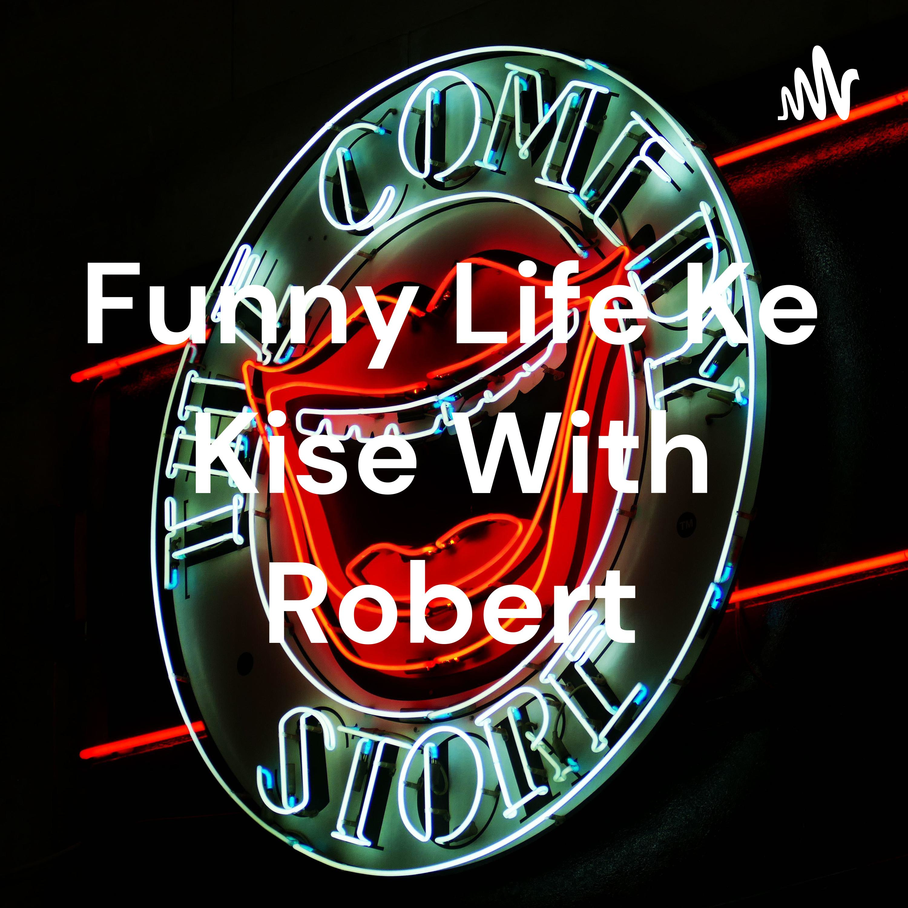 Funny Life Ke Kise With Robert