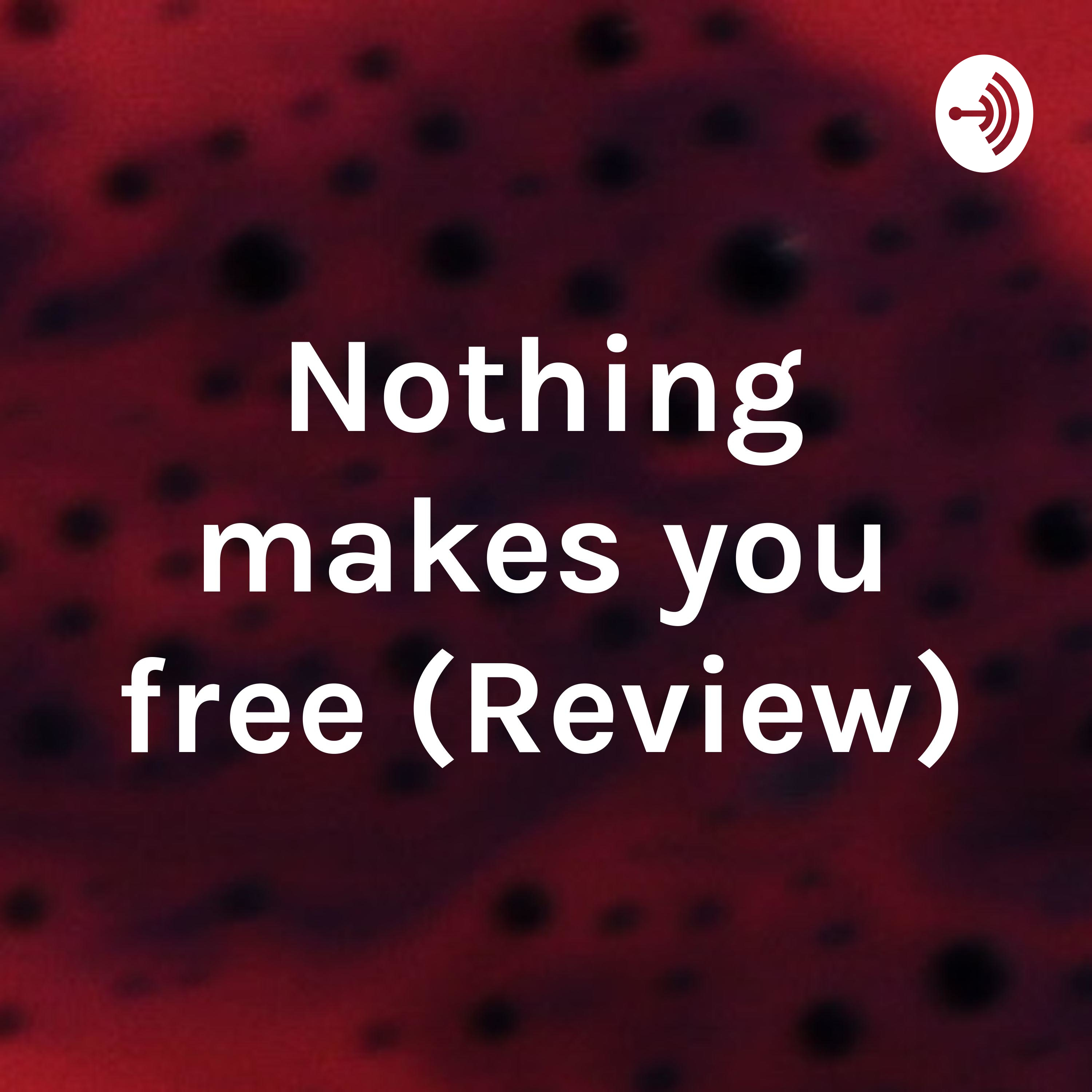 Nothing makes you free (Review)