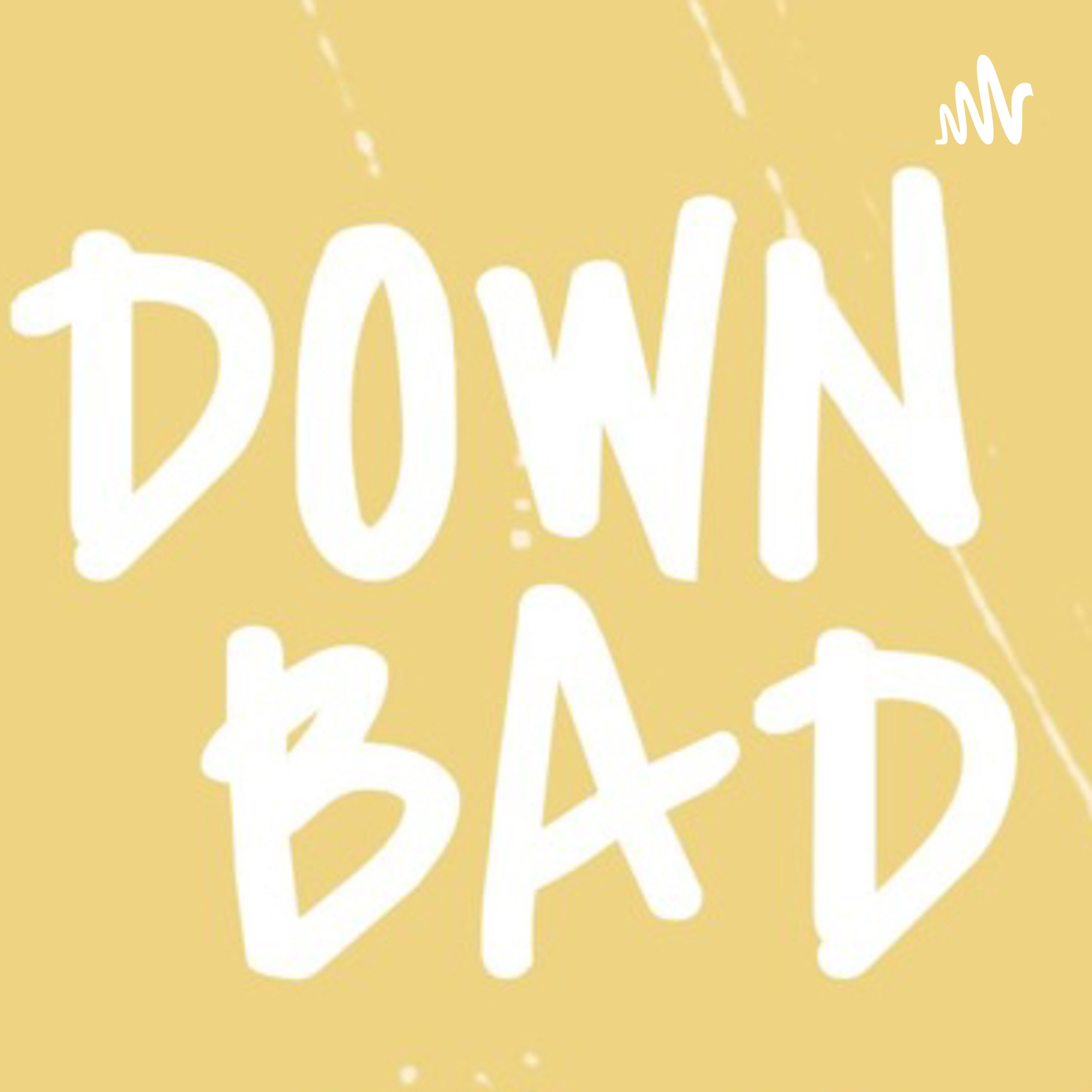 Down Bad: With DJ