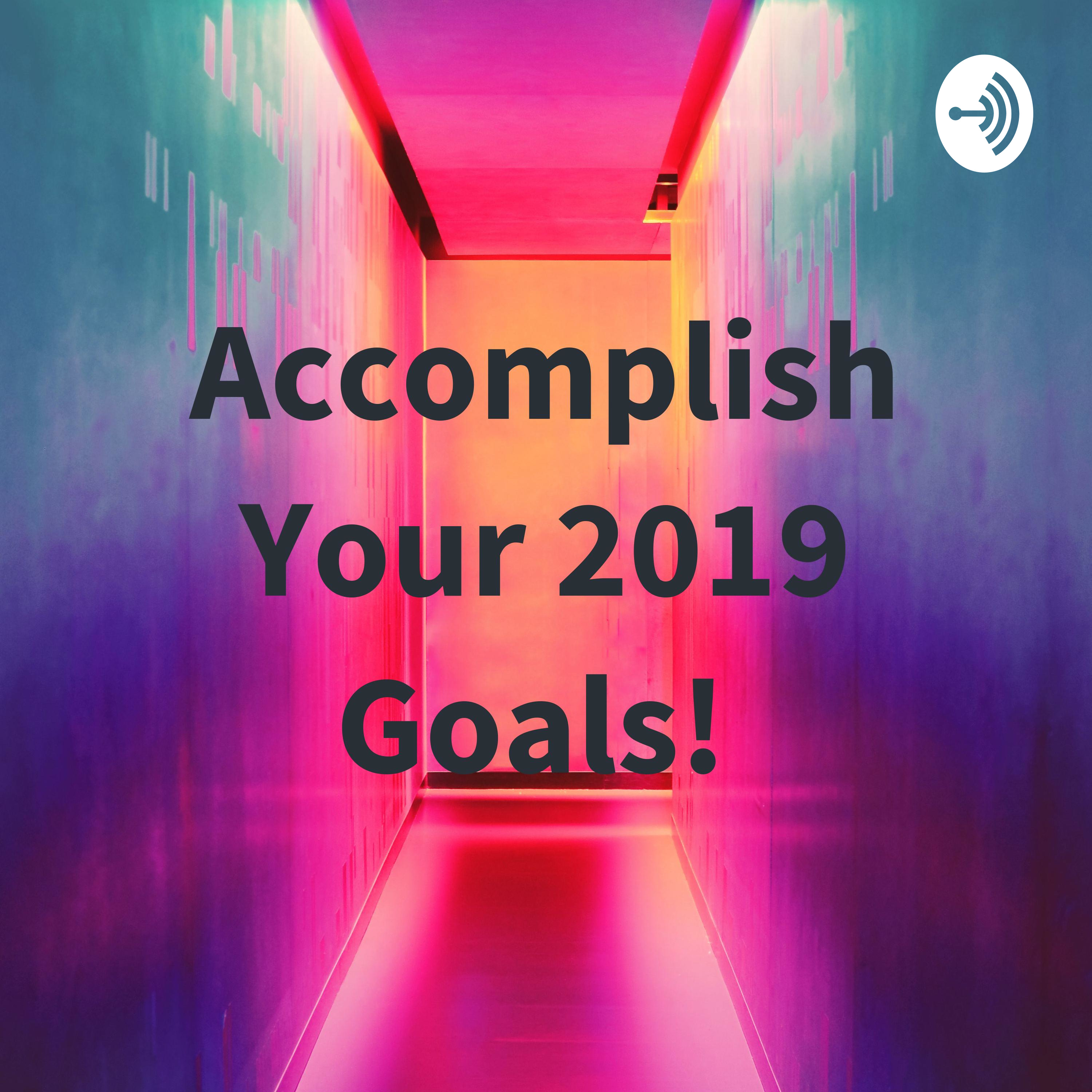 Accomplish Your 2019 Goals! 