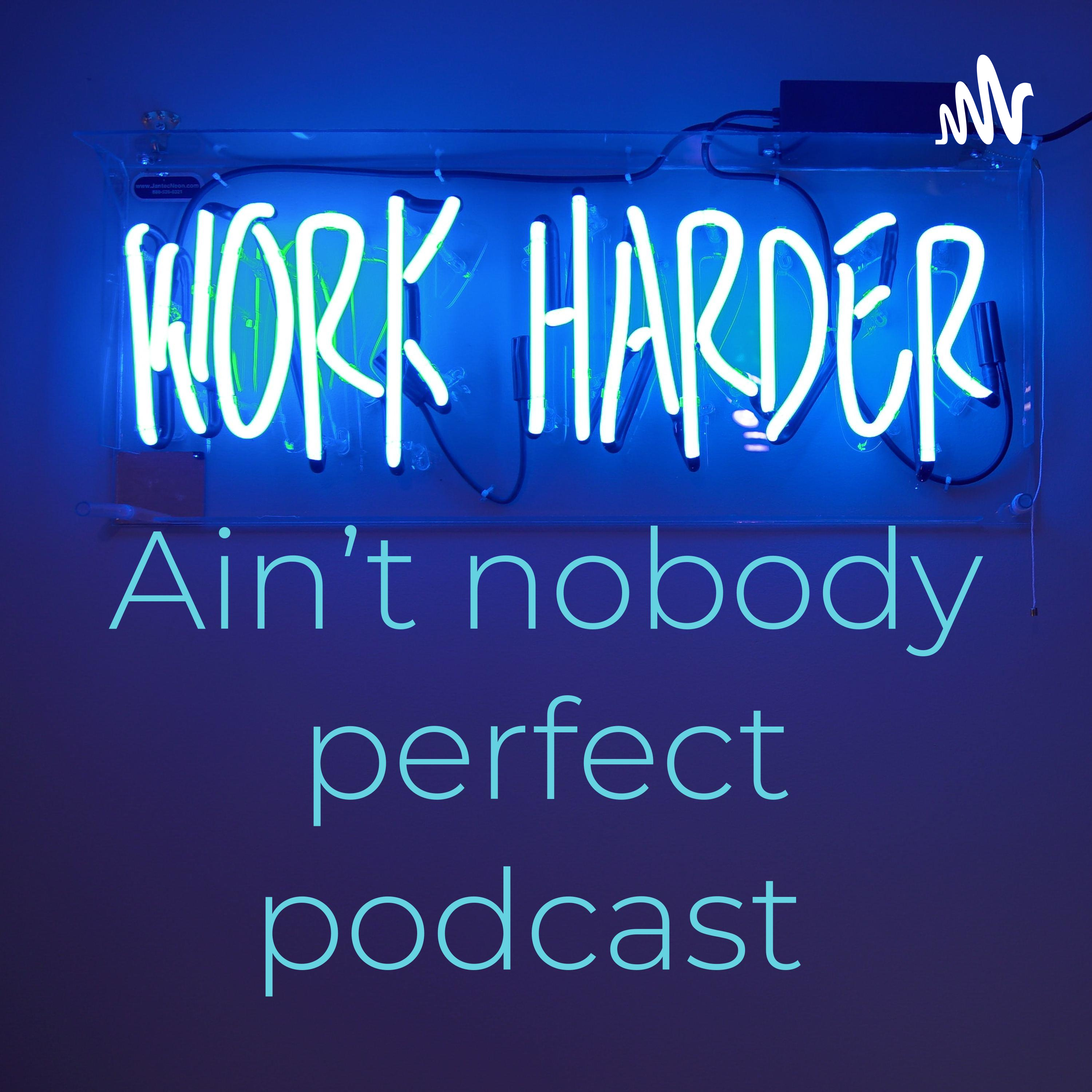 Ain’t nobody perfect podcast 