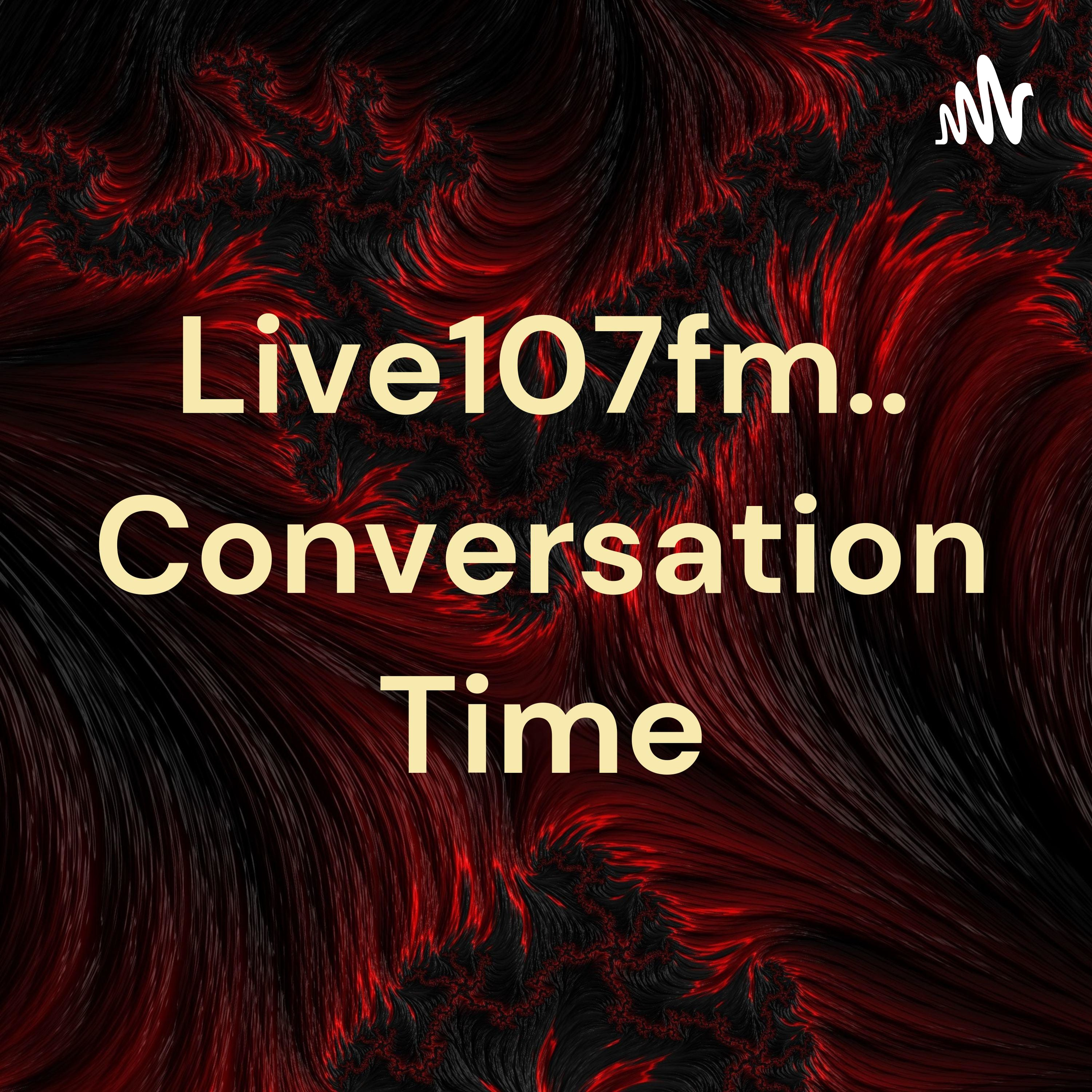  Live107fm.. Conversation Time