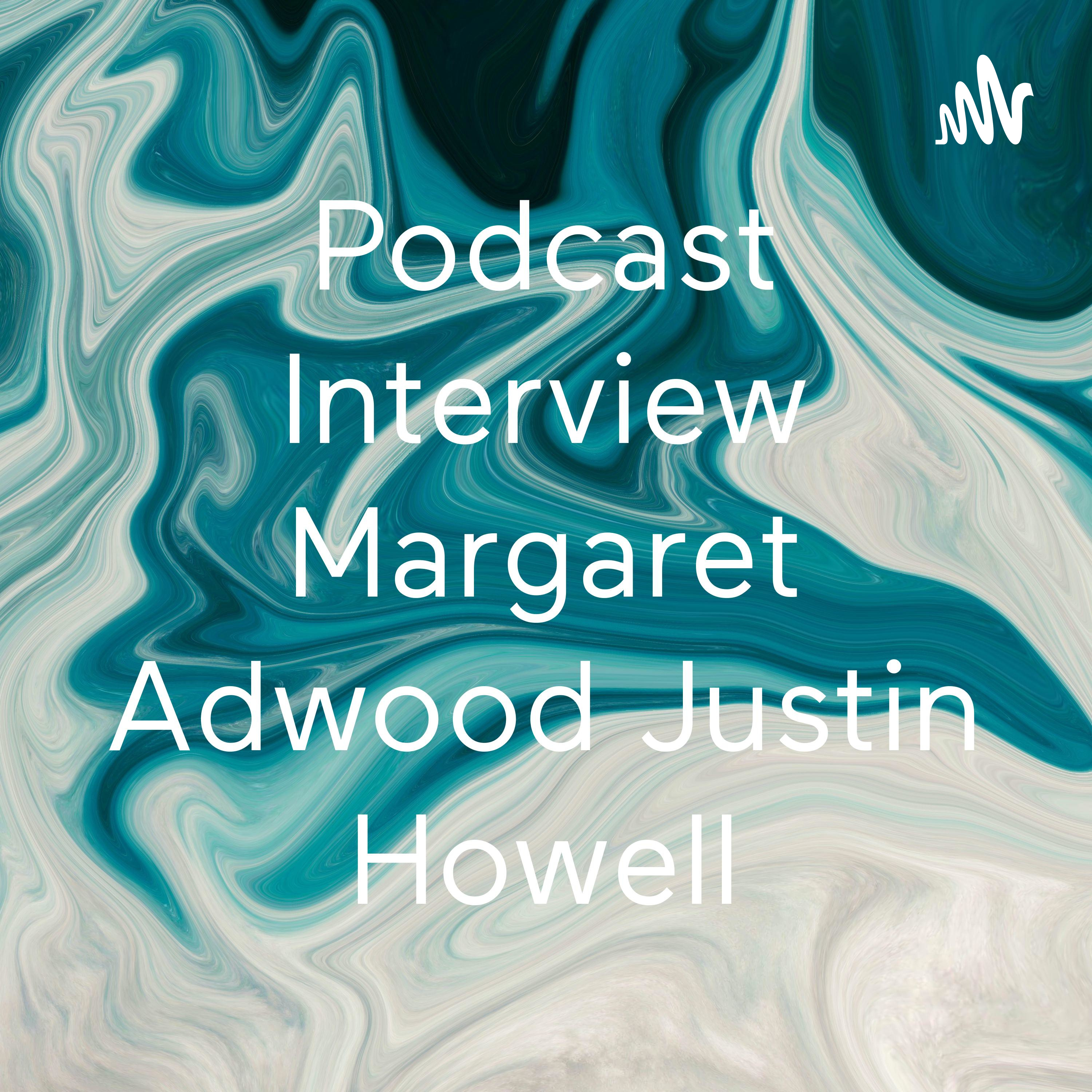 Podcast Interview Margaret Adwood Justin Howell