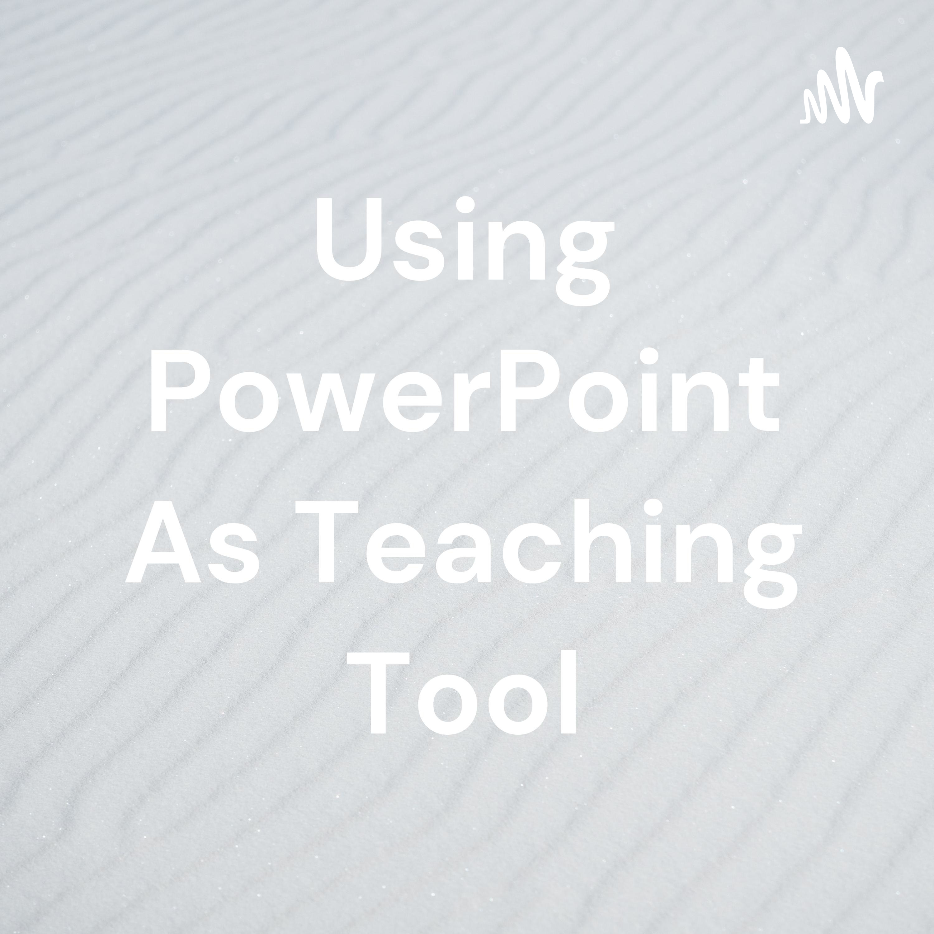 Using PowerPoint As Teaching Tool
