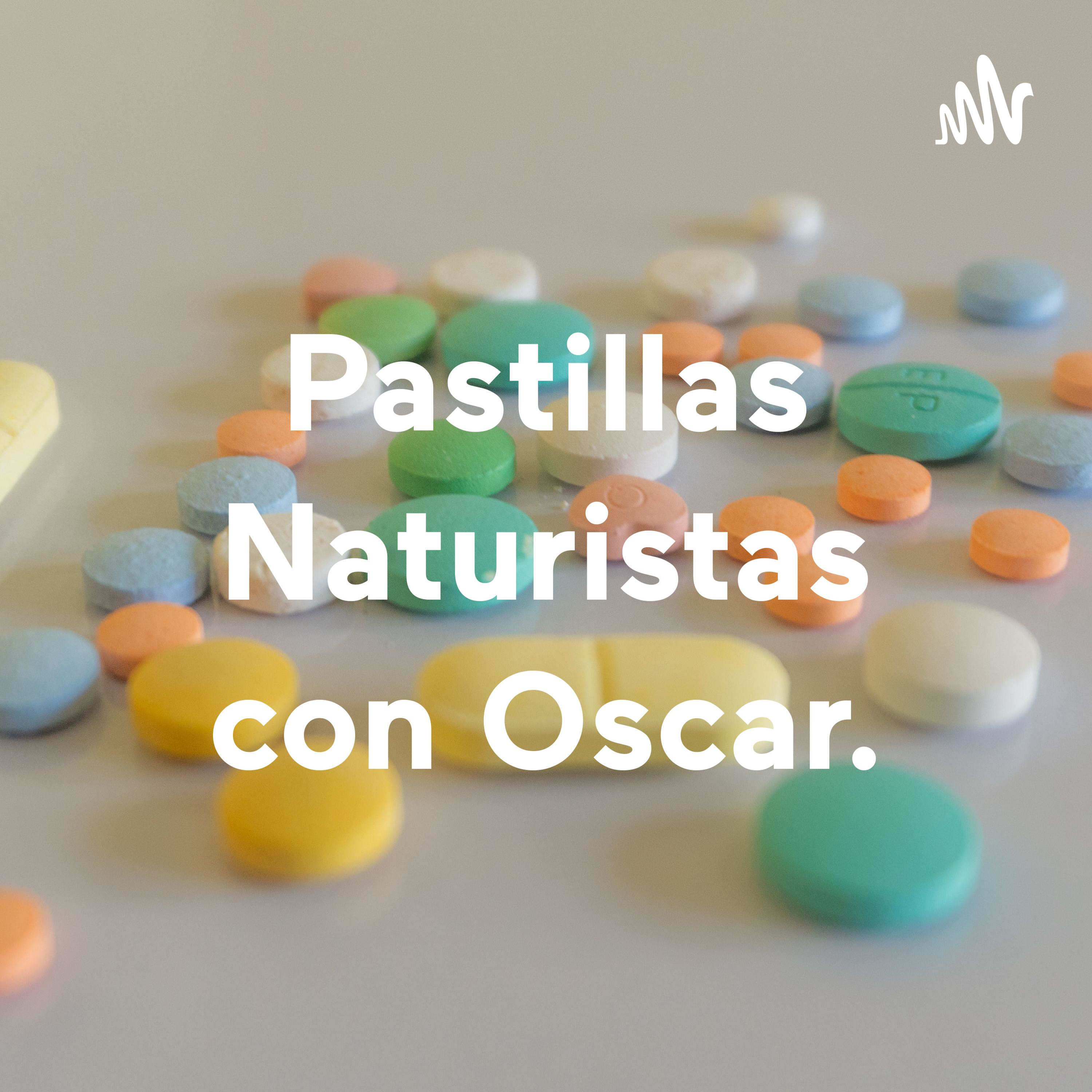 Pastillas Naturistas con Oscar.