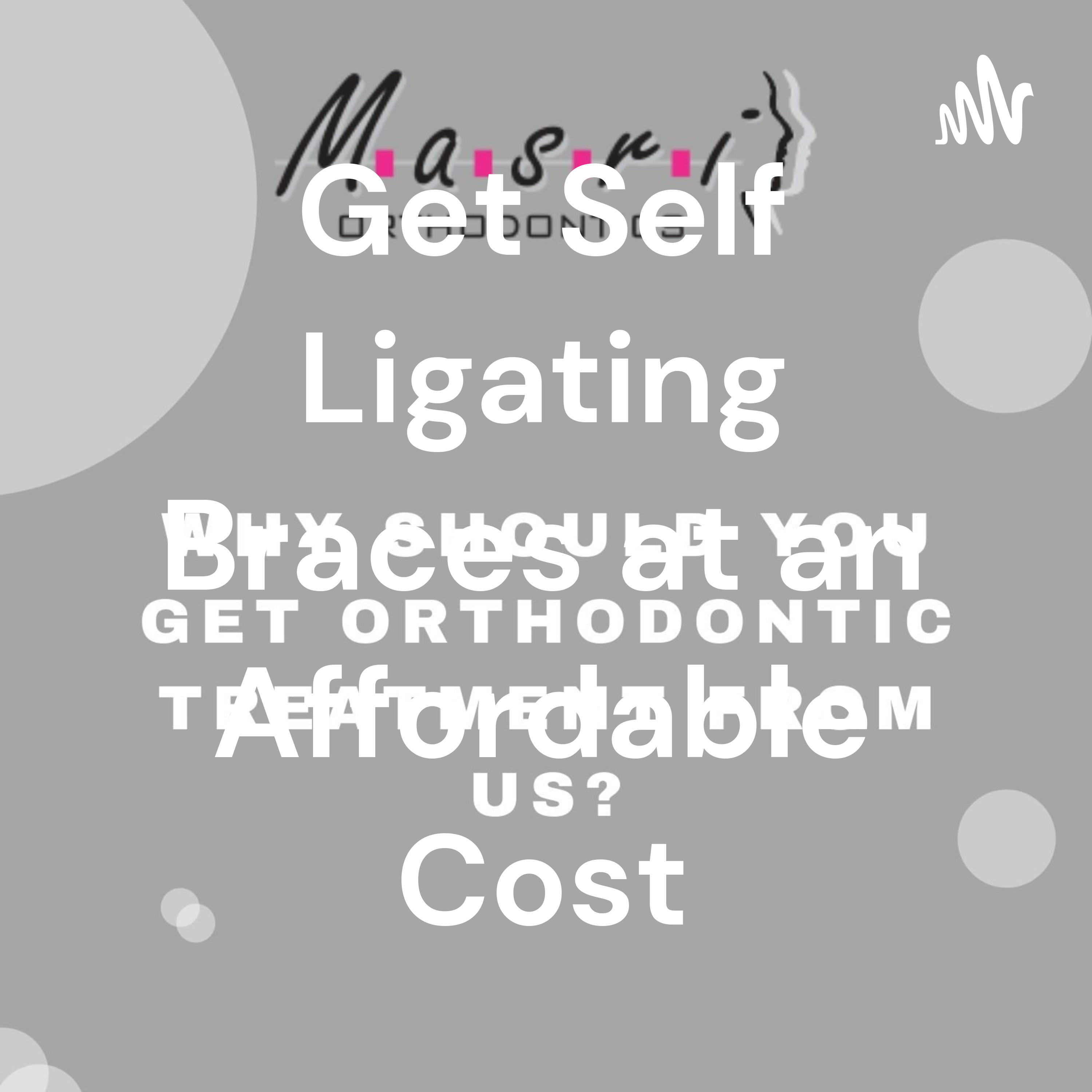 Get Self Ligating Braces at an Affordable Cost?