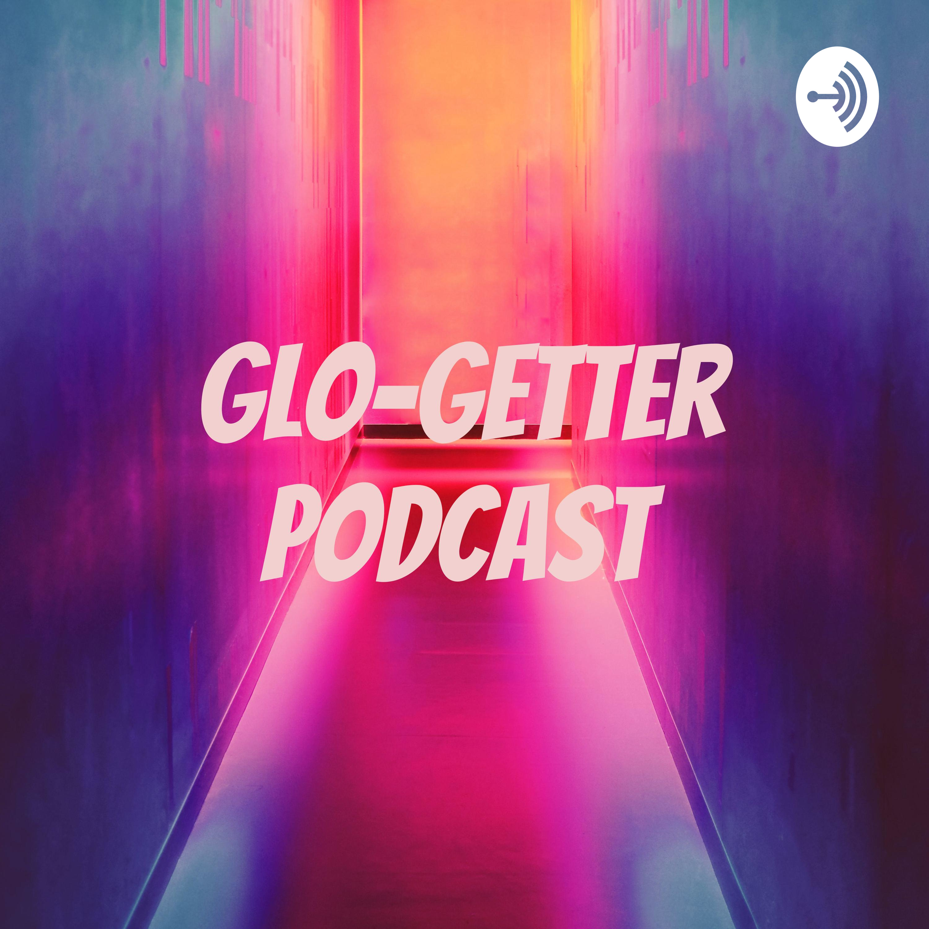 Glo-Getter Podcast 