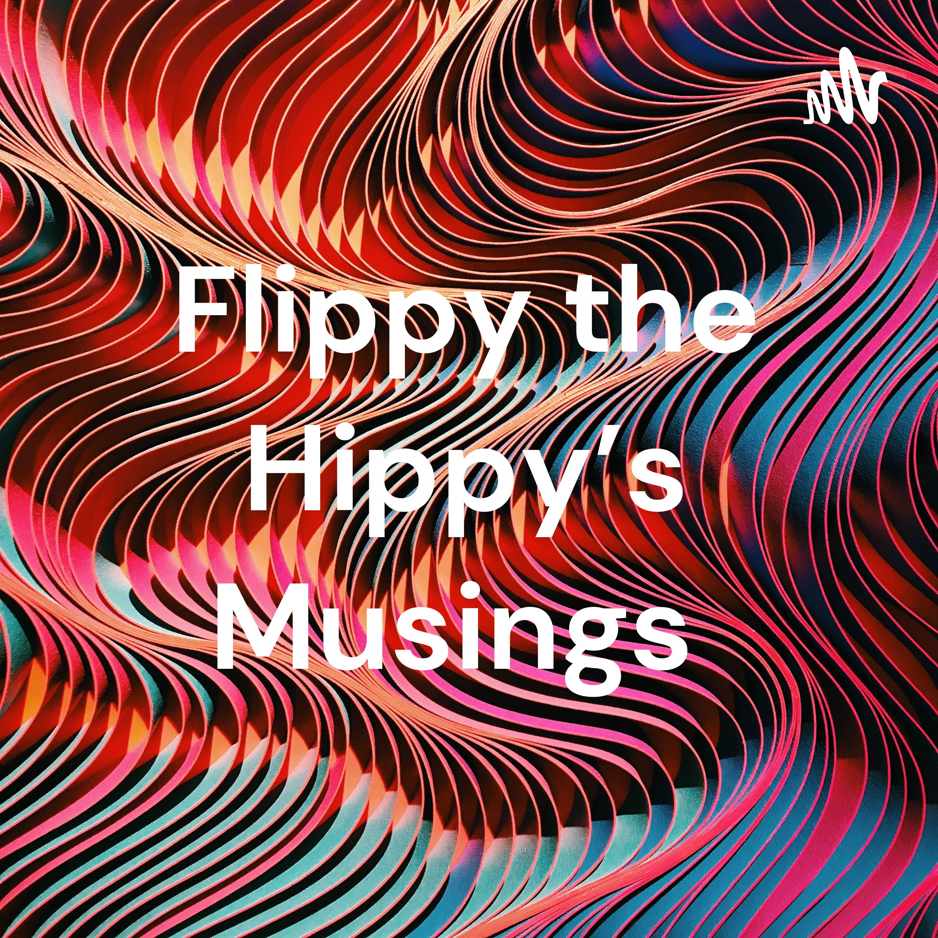 Flippy the Hippy\'s Musings