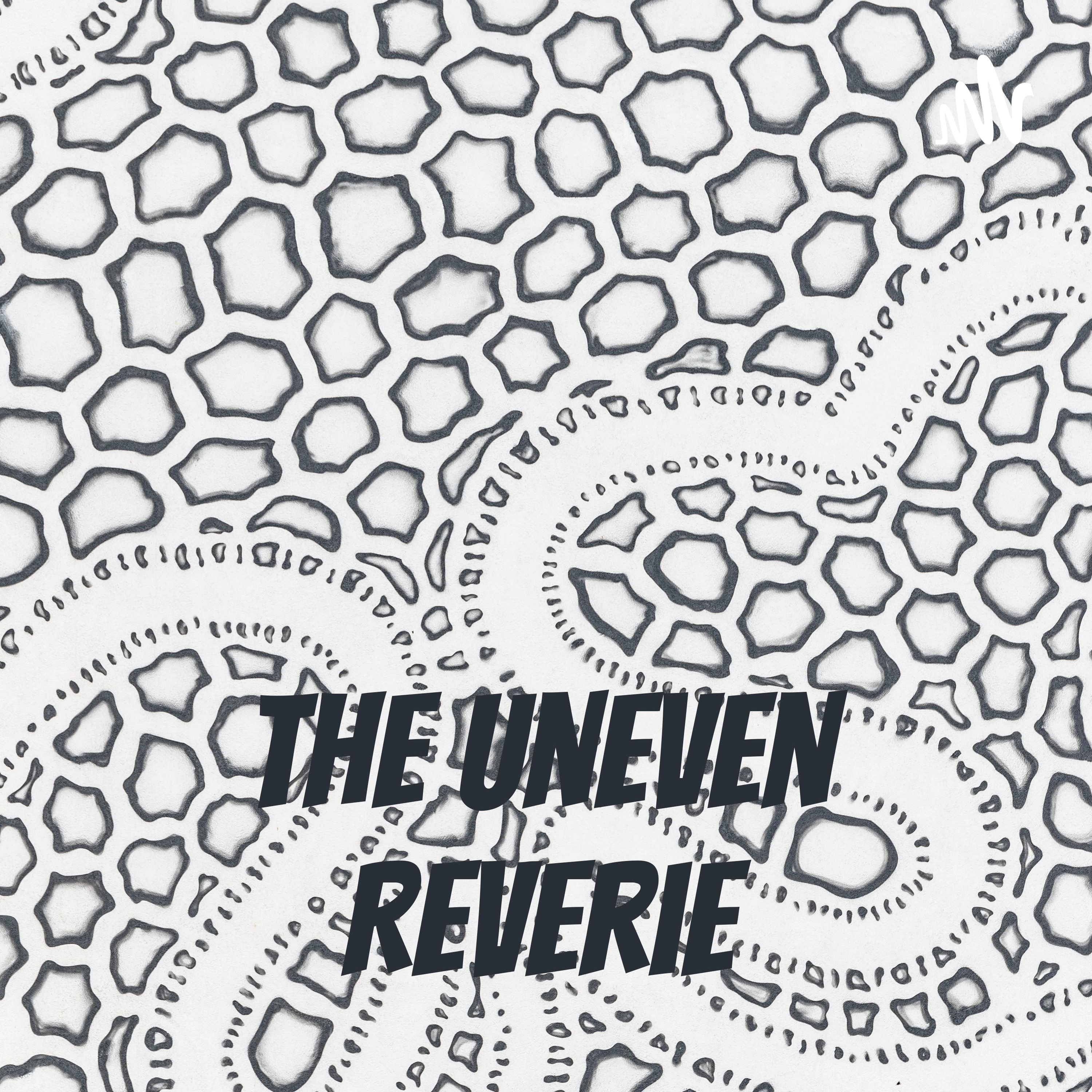 The Uneven Reverie