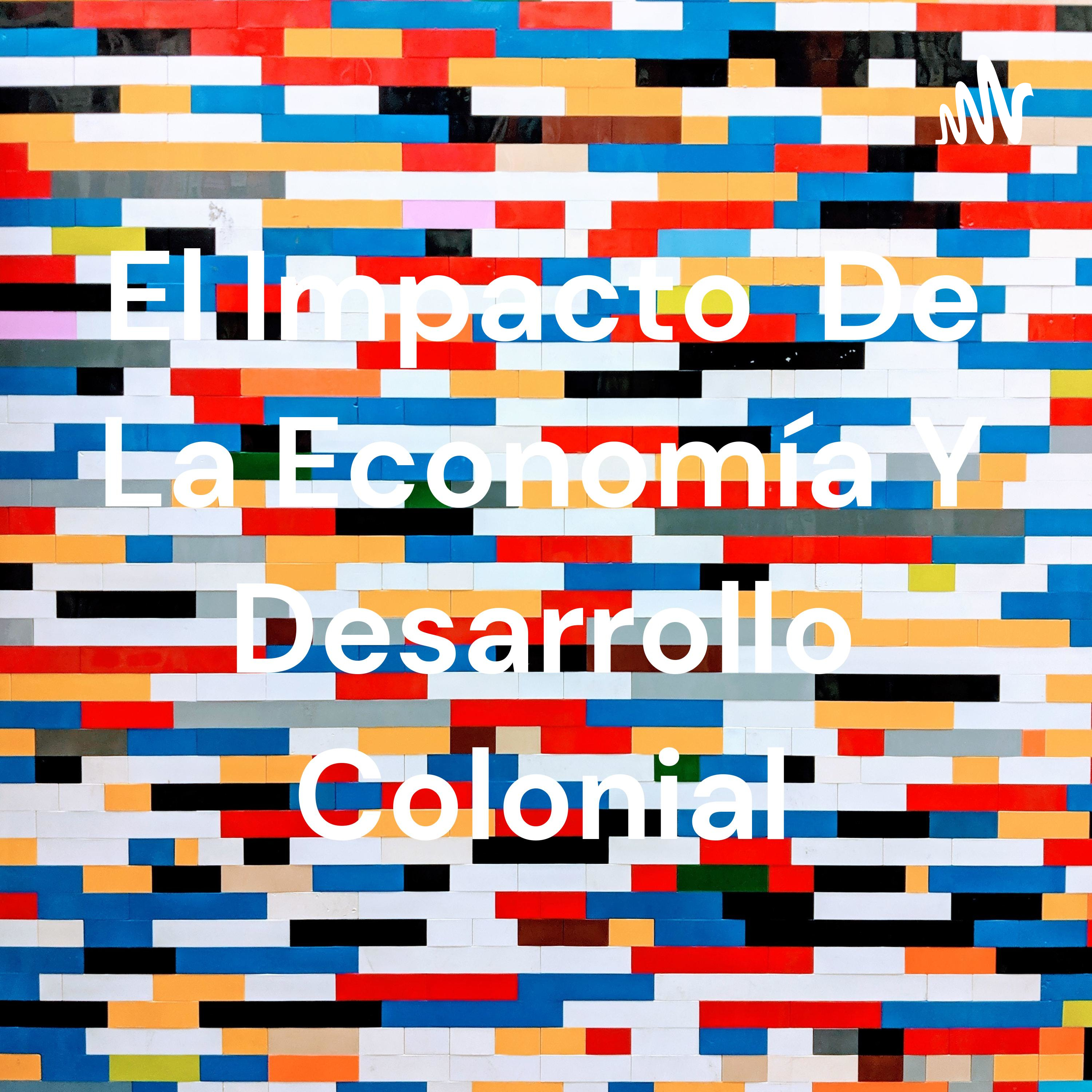 El Impacto De La Economía Y Desarrollo Colonial