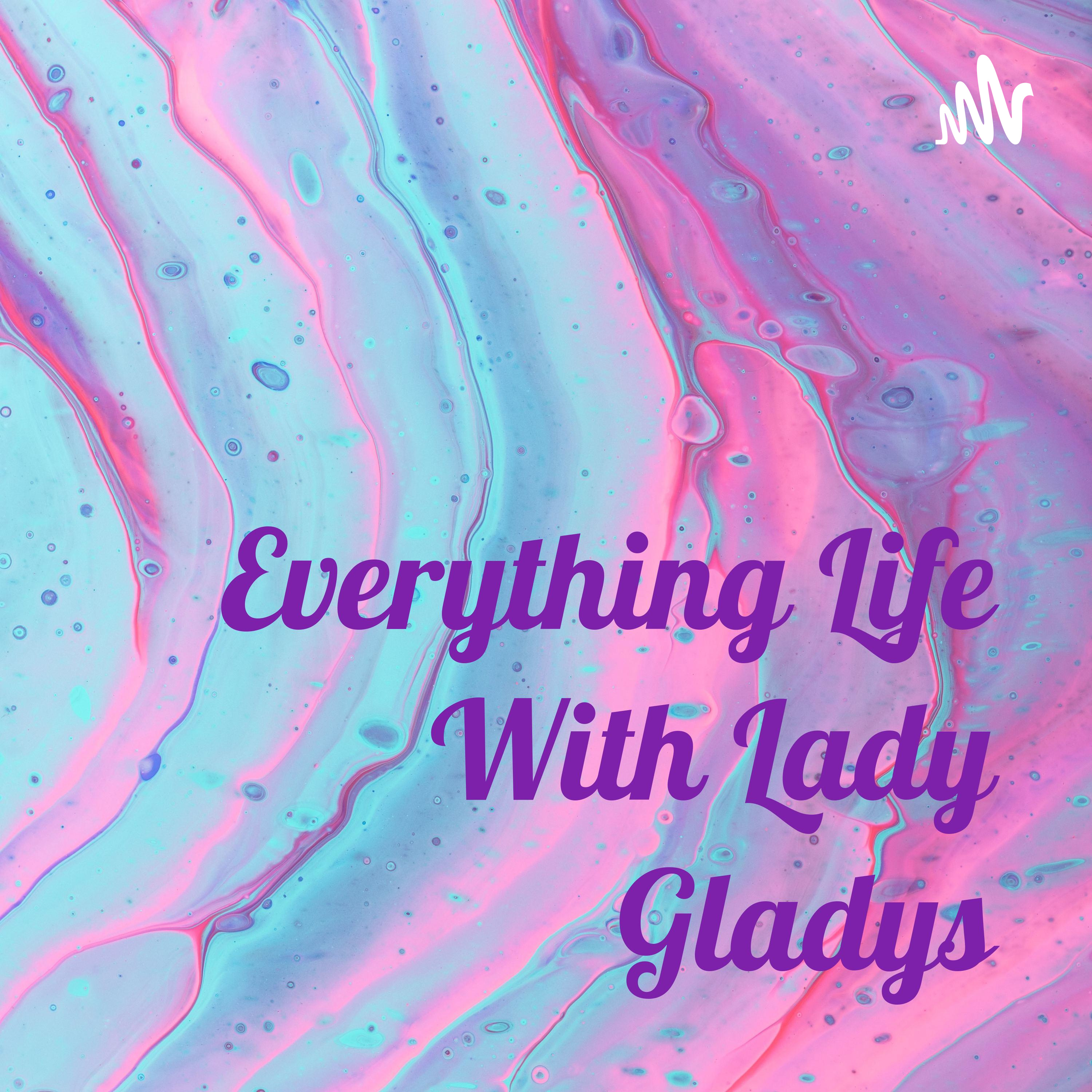 Everything Life With Lady Gladys