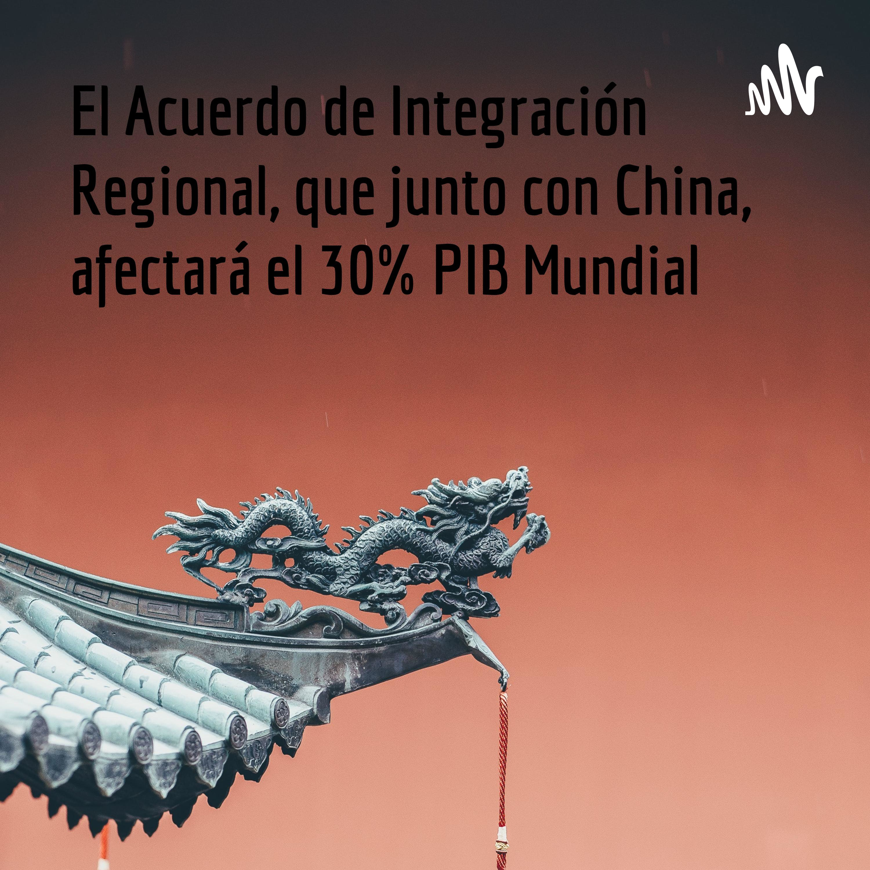 El Acuerdo de Integración Regional, que junto con China, afectará el 30% PIB Mundial El Acuerdo de Integración Regional, que junto con China, afectará el 30% PIB Mundial