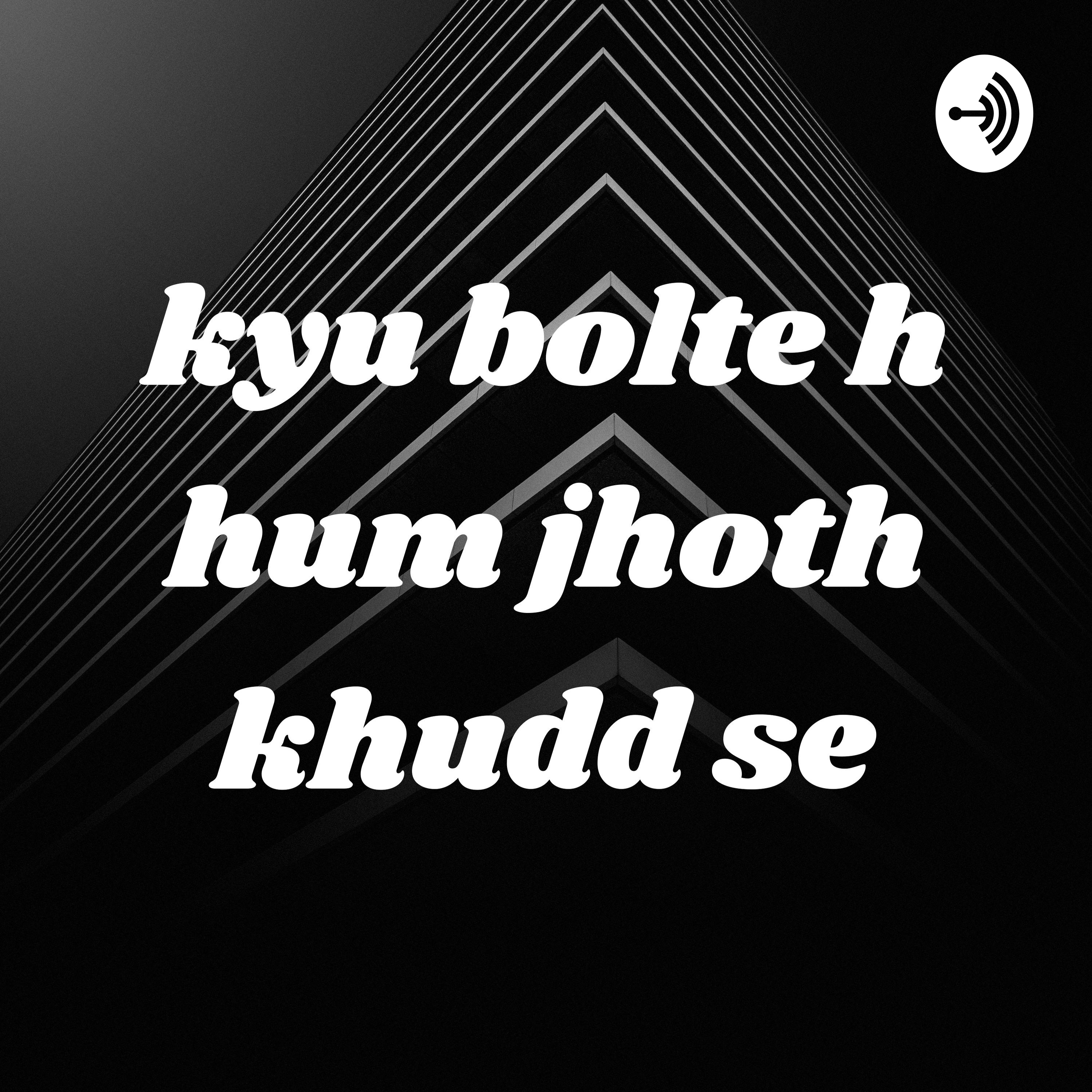 kyu bolte h hum jhoth khudd se
