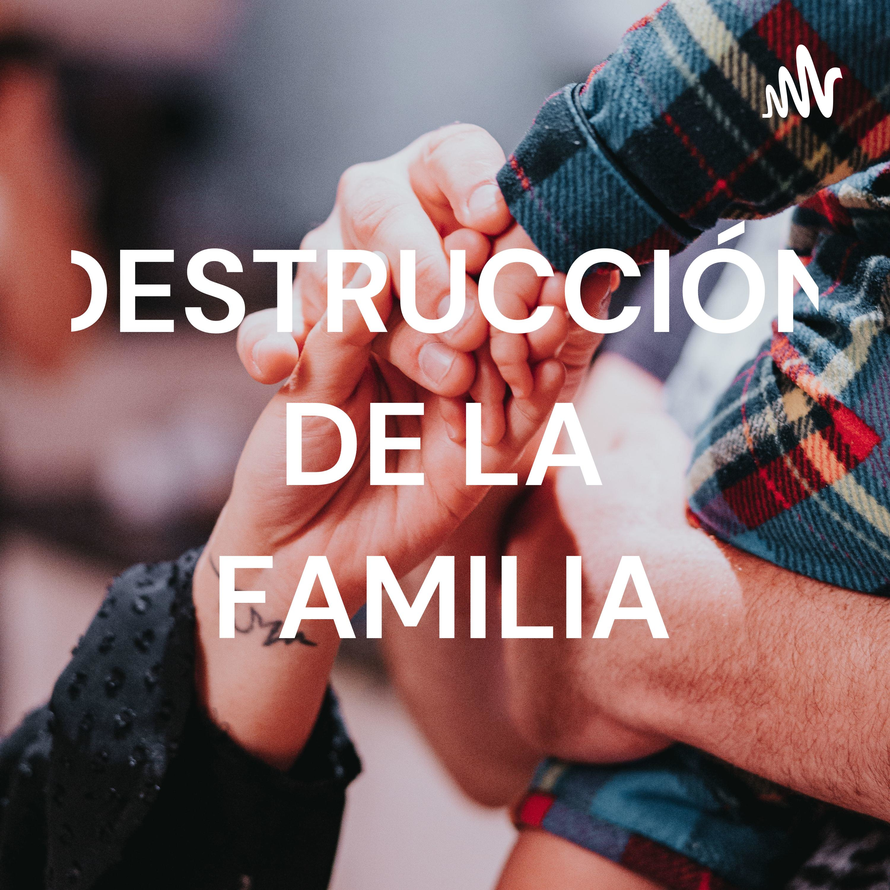 DESTRUCCIÓN DE LA FAMILIA