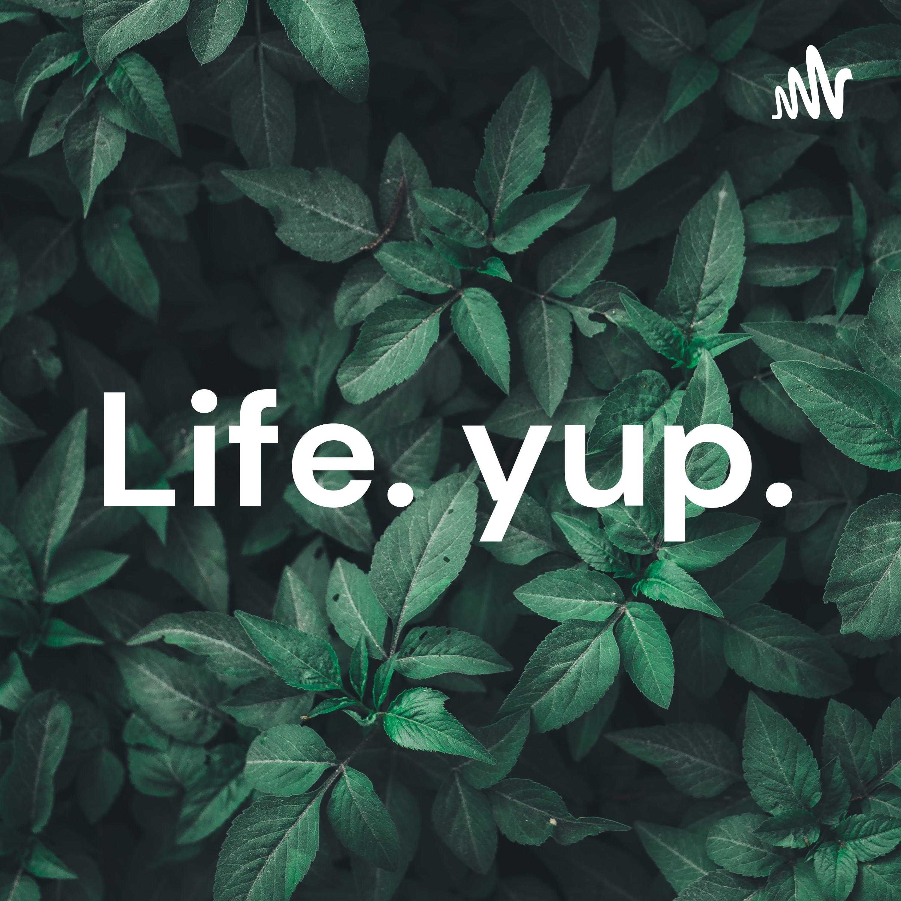 Life. yup.