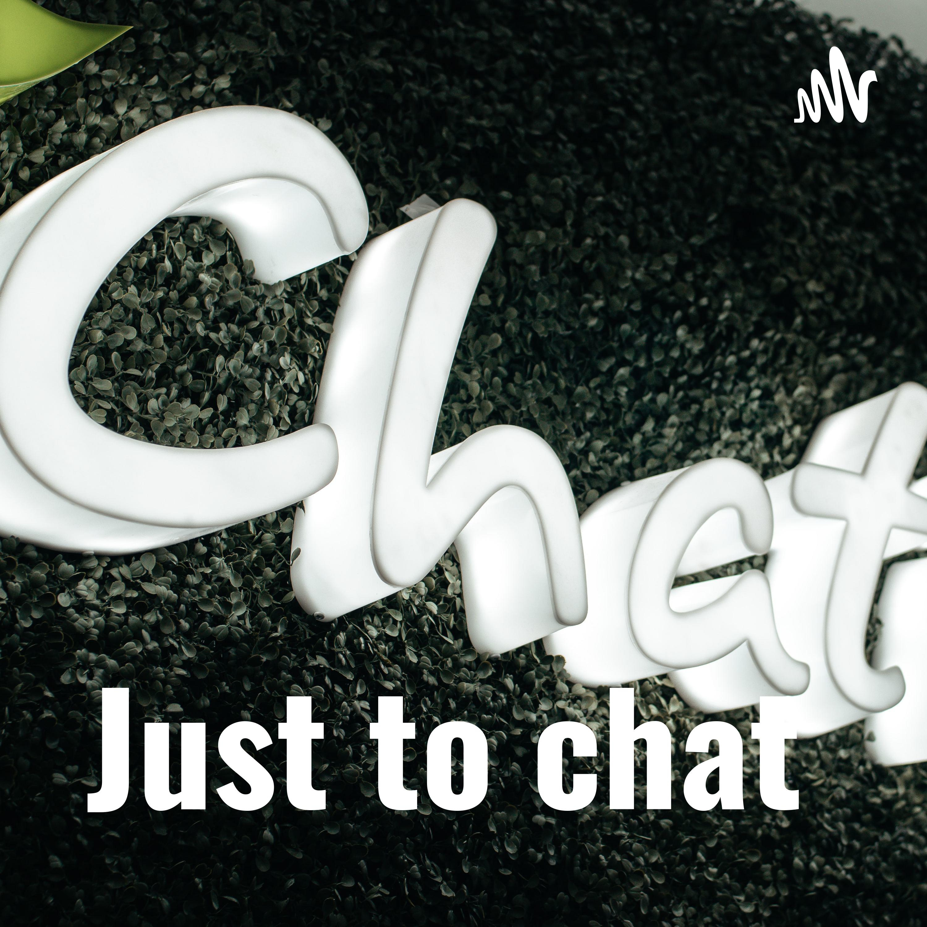 Just to chat 