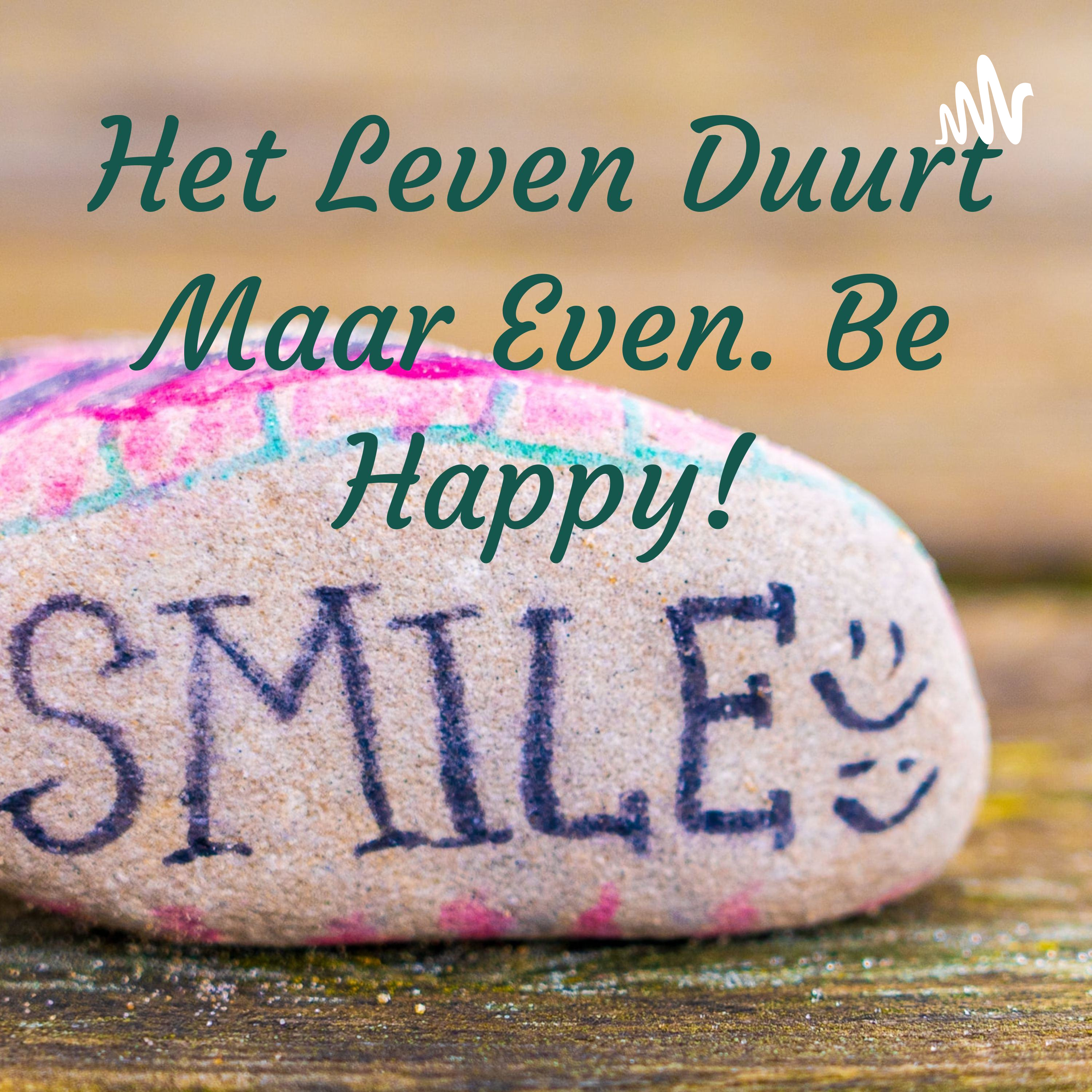 Het Leven Duurt Maar Even. Be Happy!