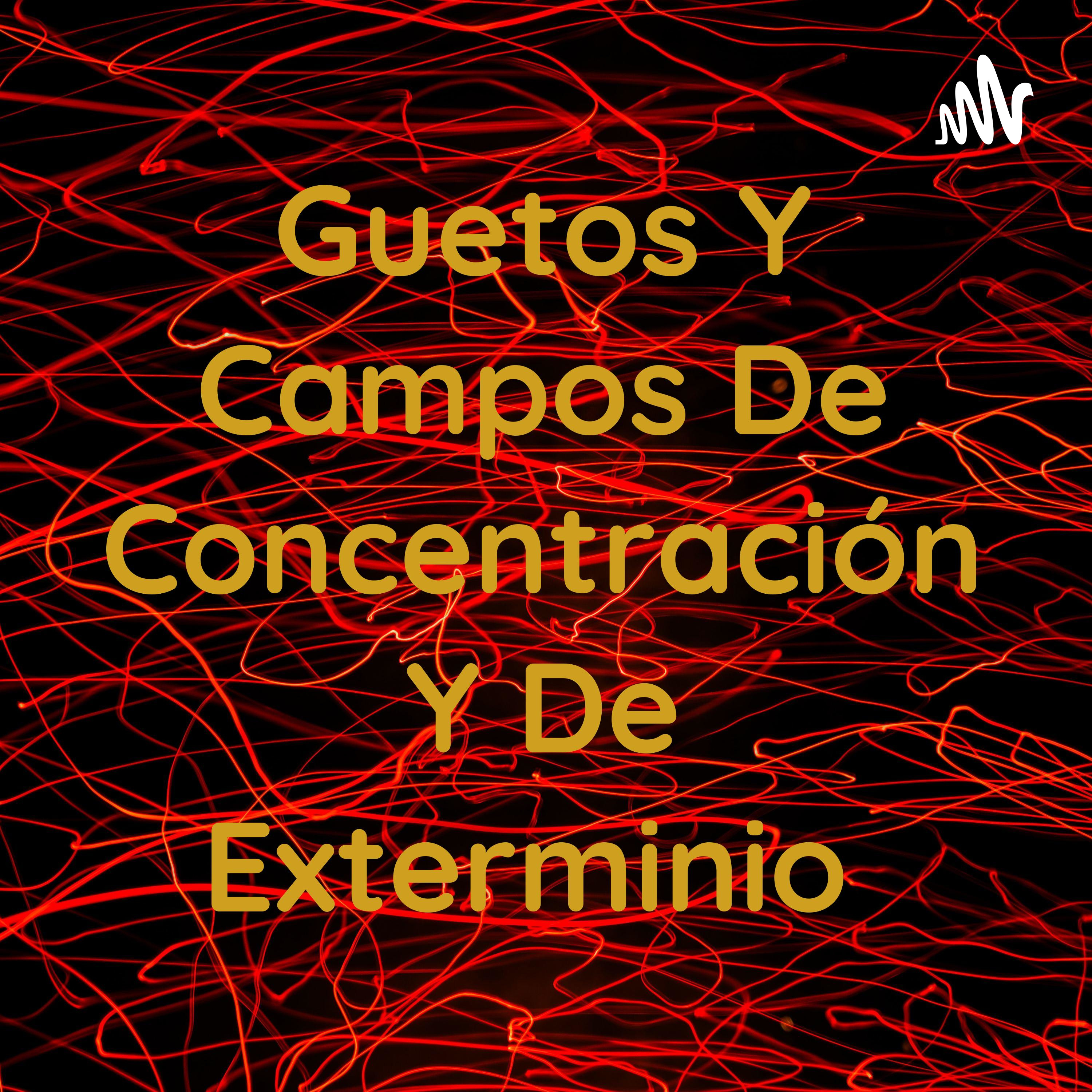 Guetos Y Campos De Concentración Y De Exterminio 