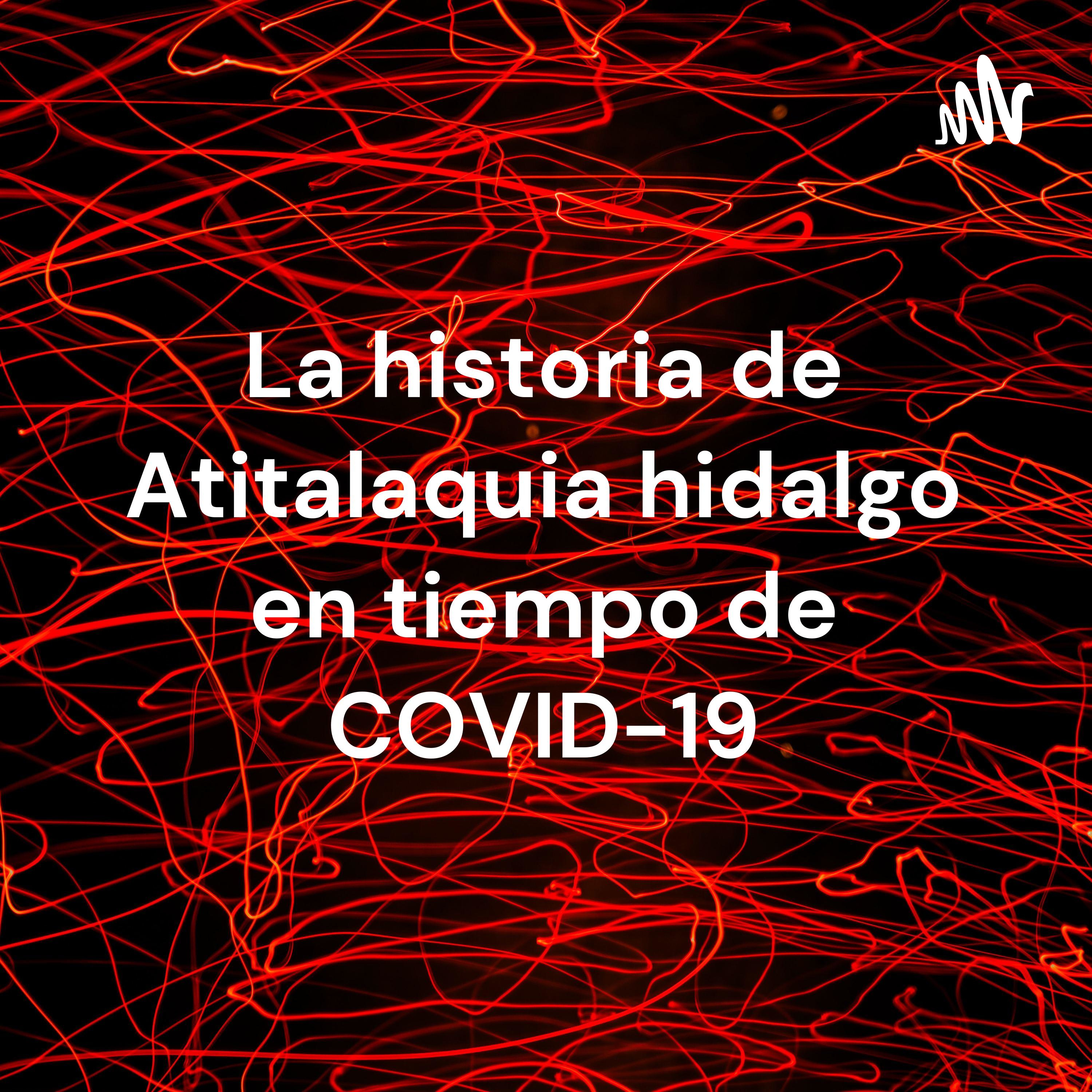 La historia de Atitalaquia hidalgo en tiempo de COVID-19 cover art