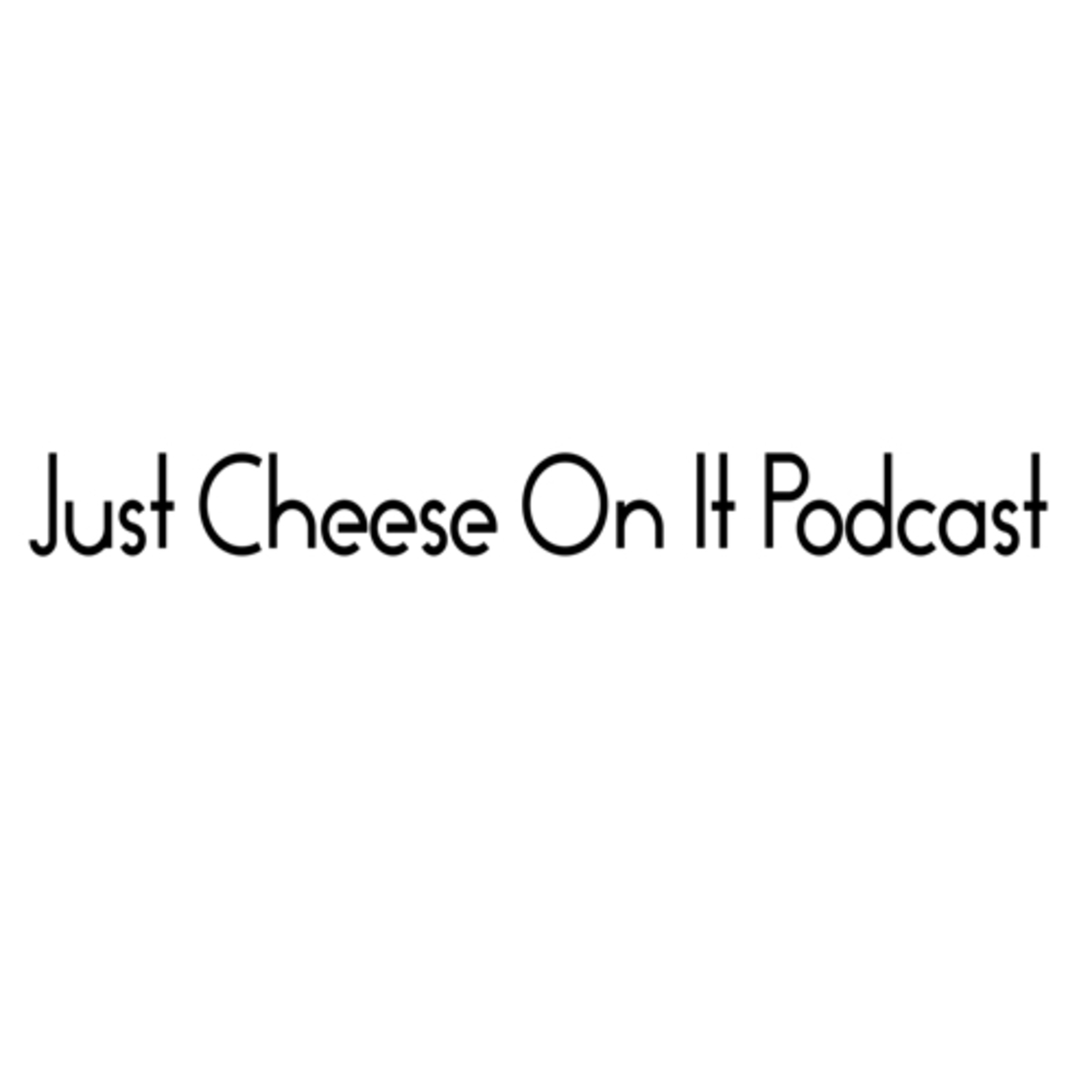 Just Cheese On It Podcast. Episode 1