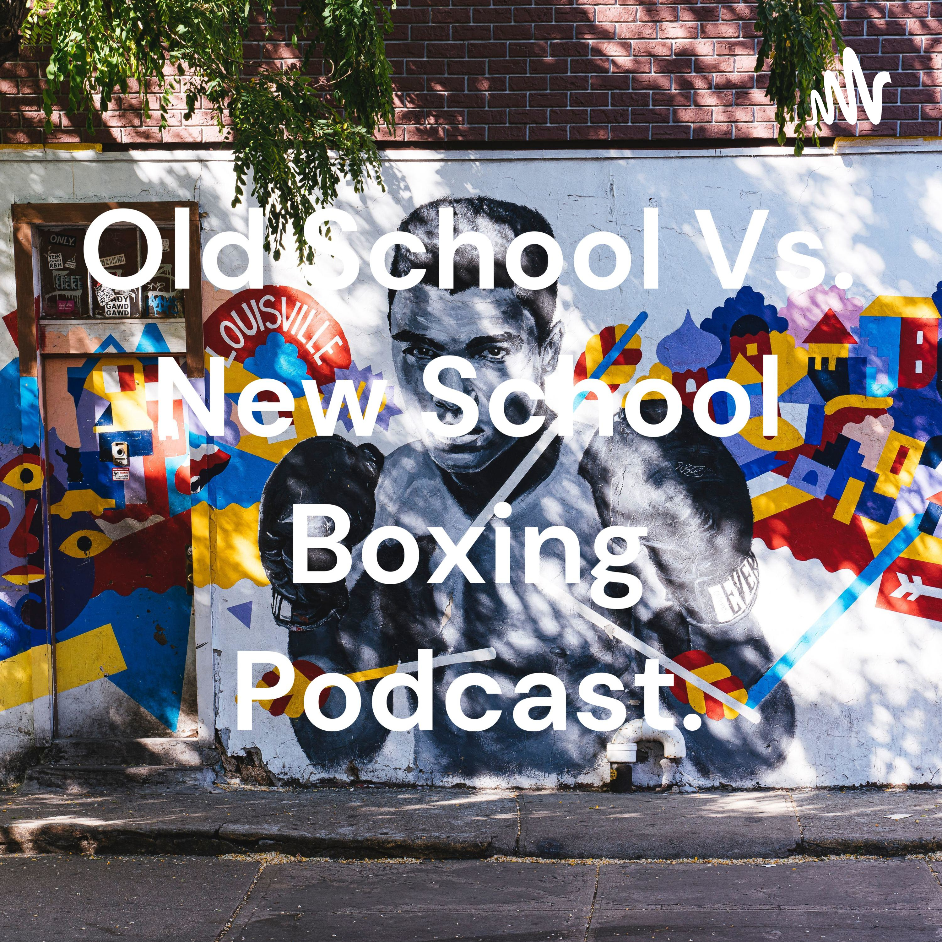 Old School Vs. New School Boxing Podcast.
