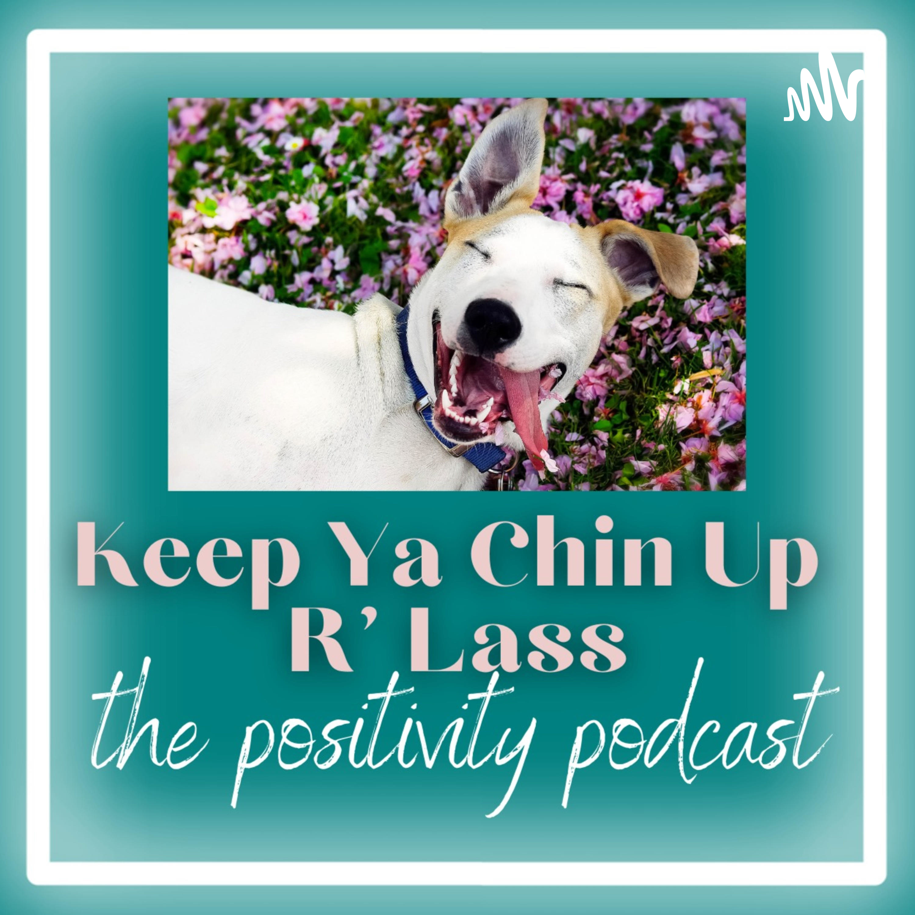 Keep Ya Chin Up R' Lass The Positivity Podcast