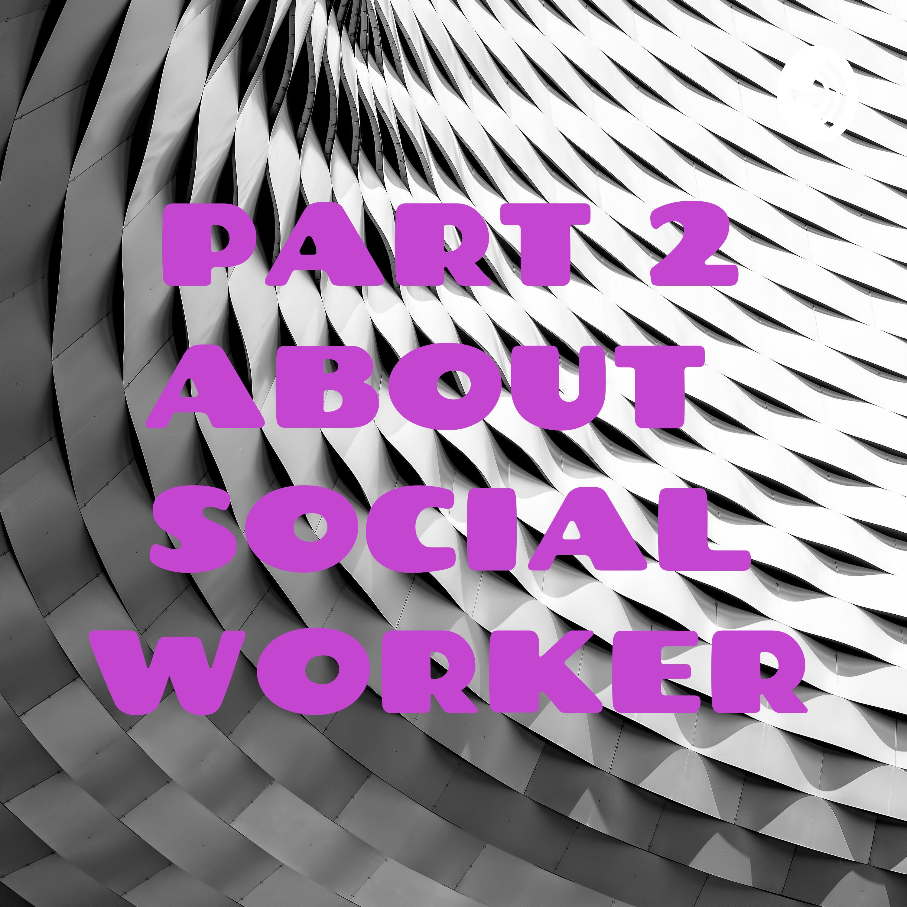 PART 2 ABOUT SOCIAL WORKER