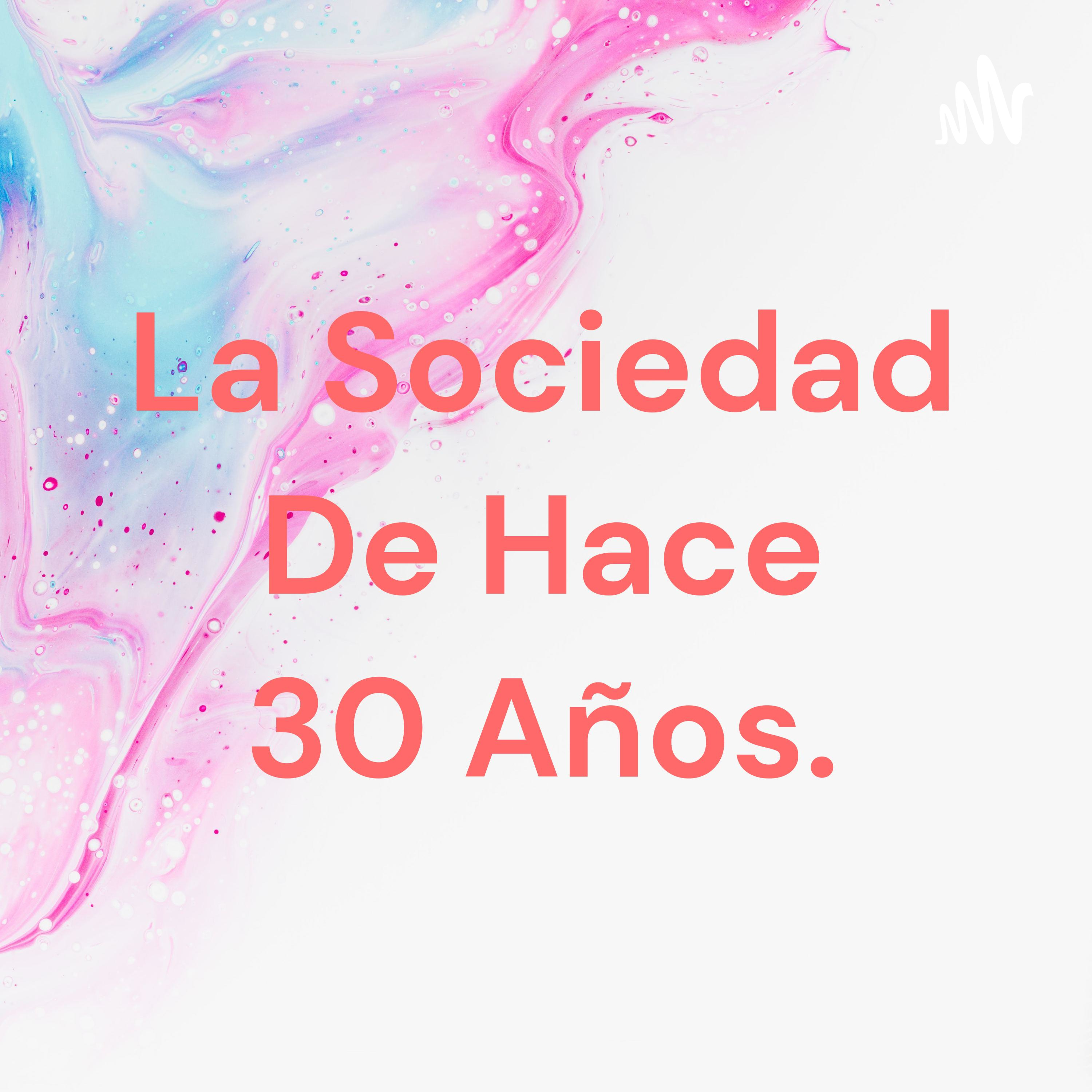 La Sociedad De Hace 30 Años.