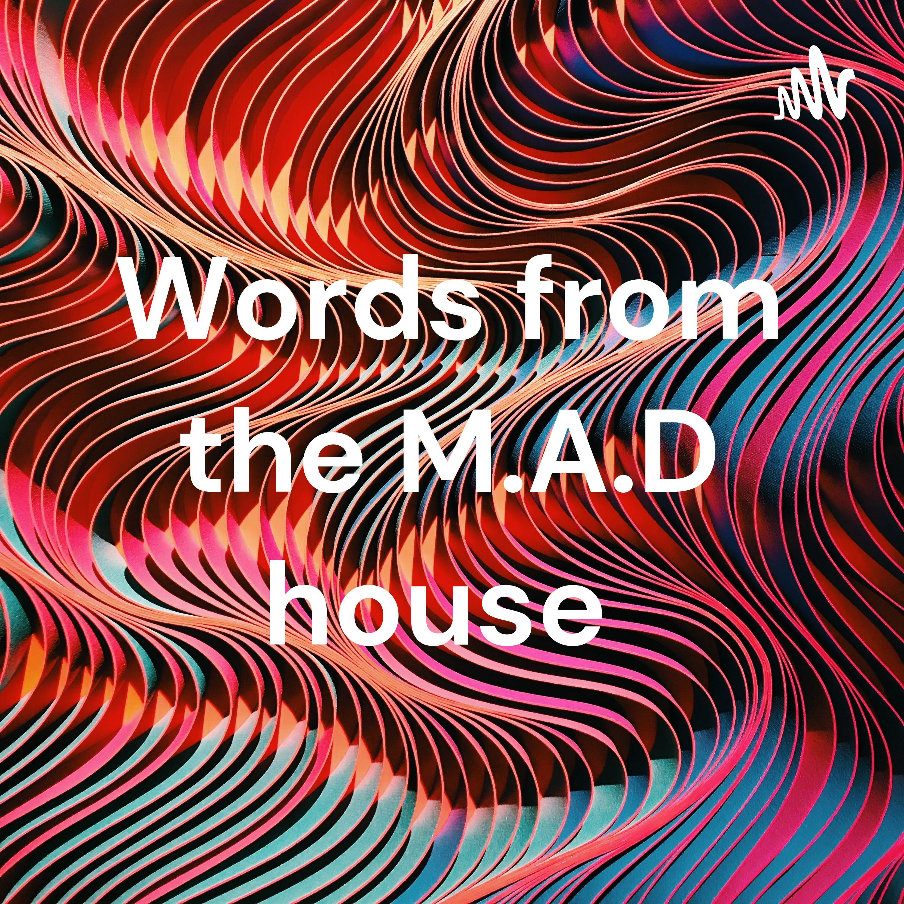 Words from the M.A.D house