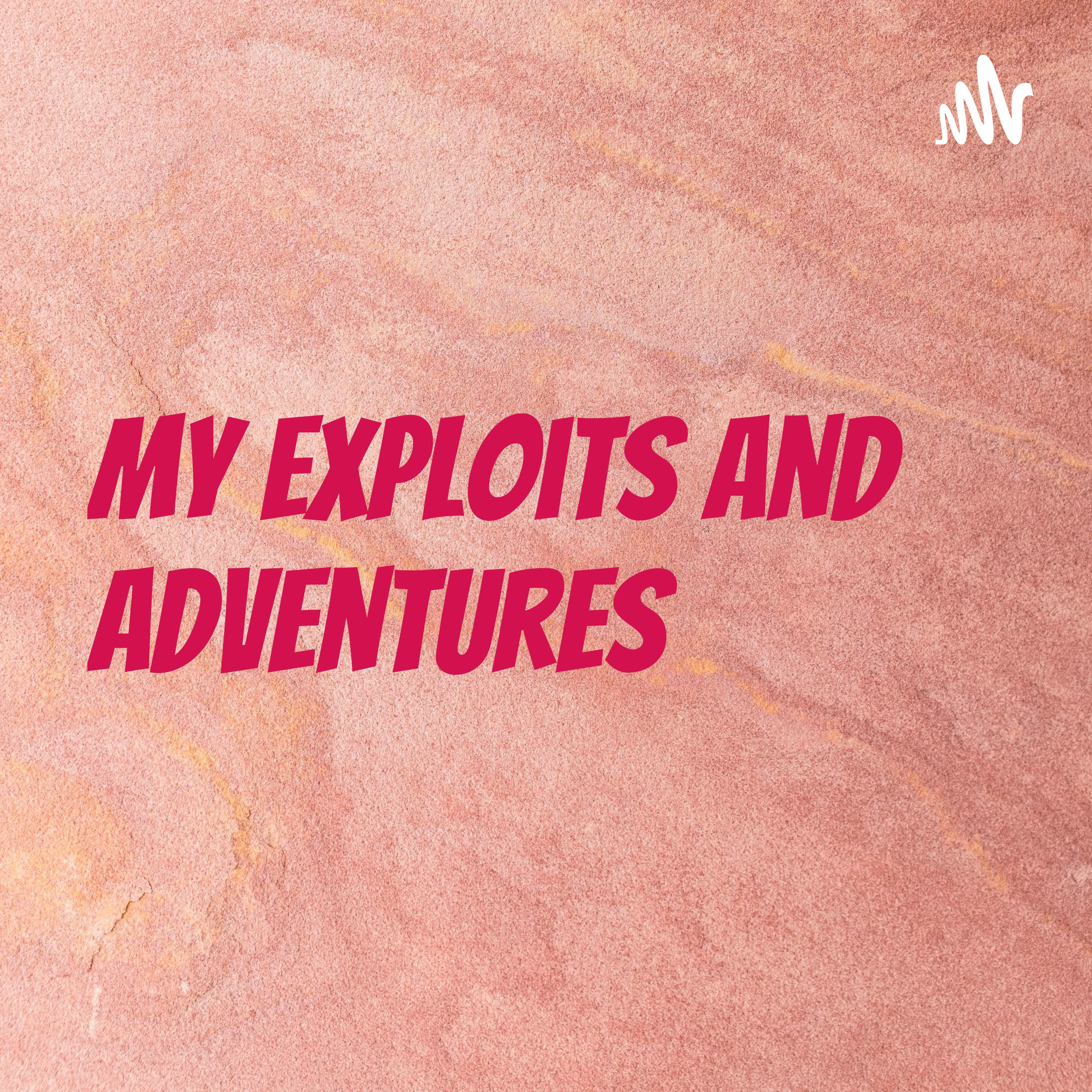 My Exploits and Adventures