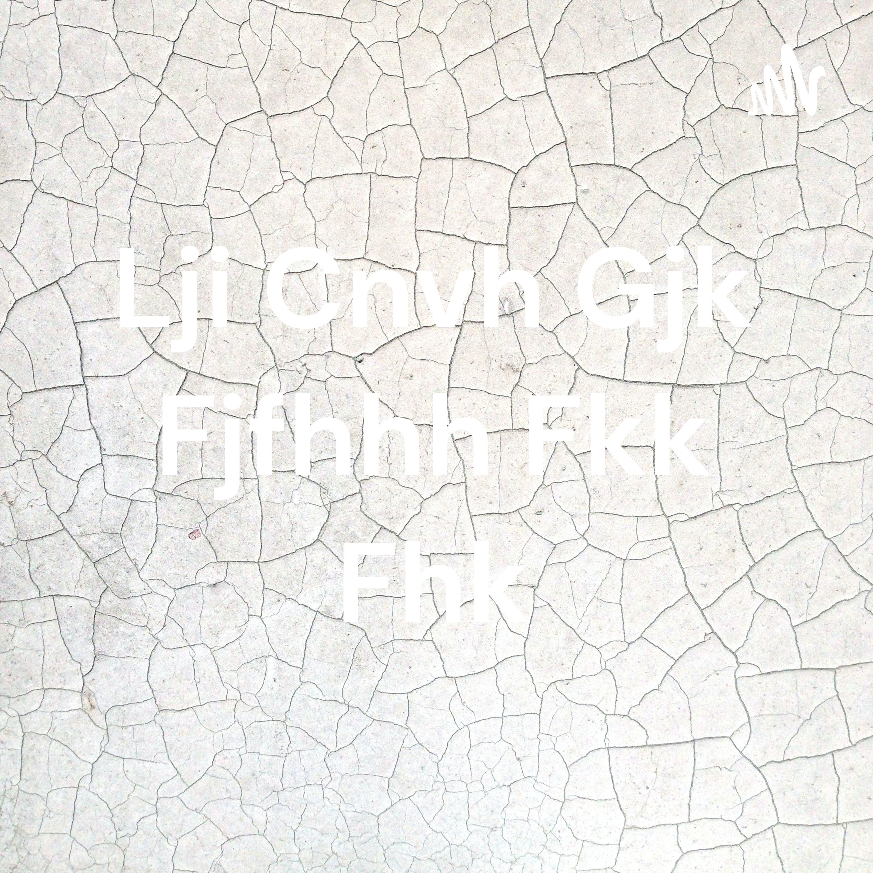 Lji Cnvh Gjk Fjfhhh Fkk Fhk