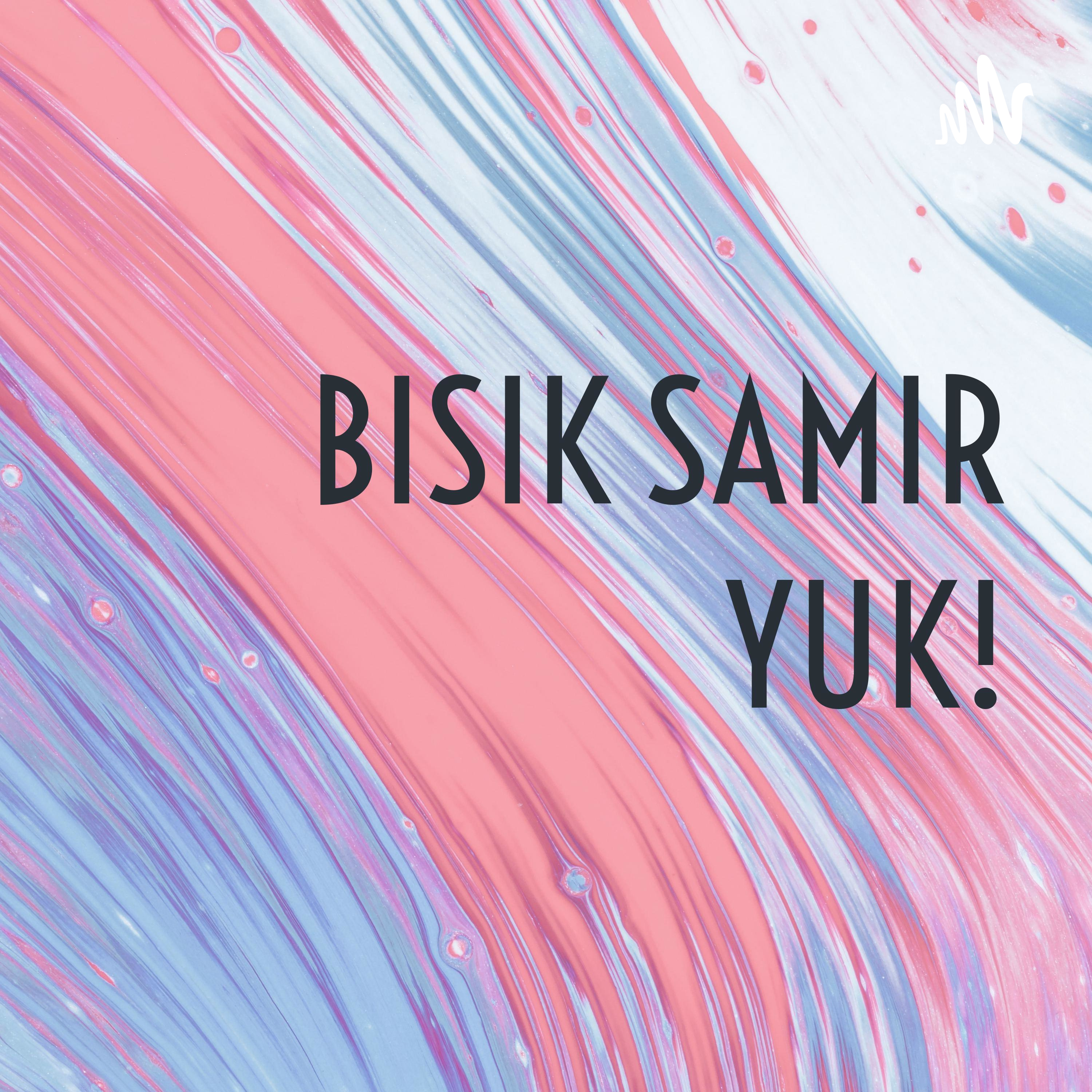 BISIK SAMIR YUK!