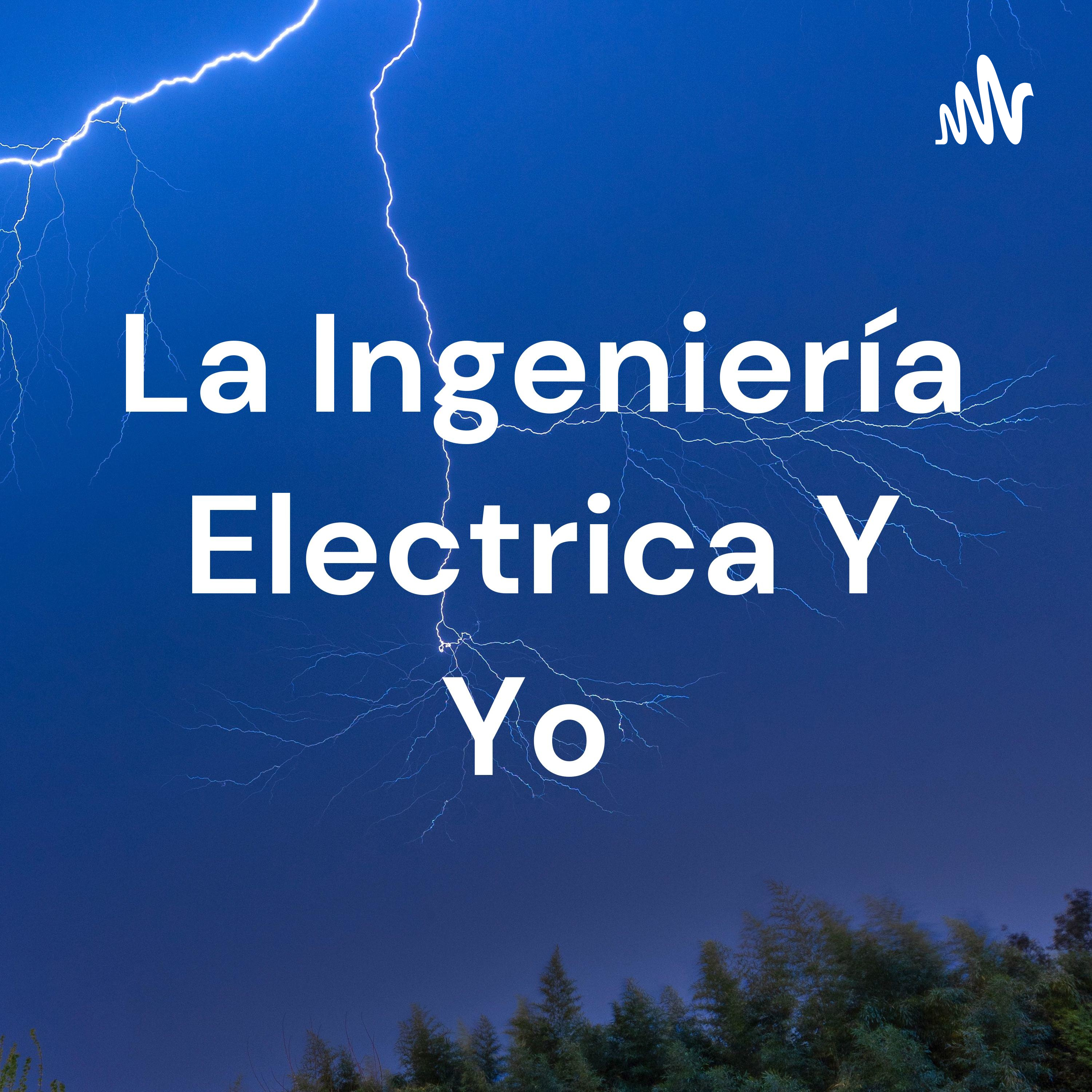 La Ingeniería Electrica Y Yo 