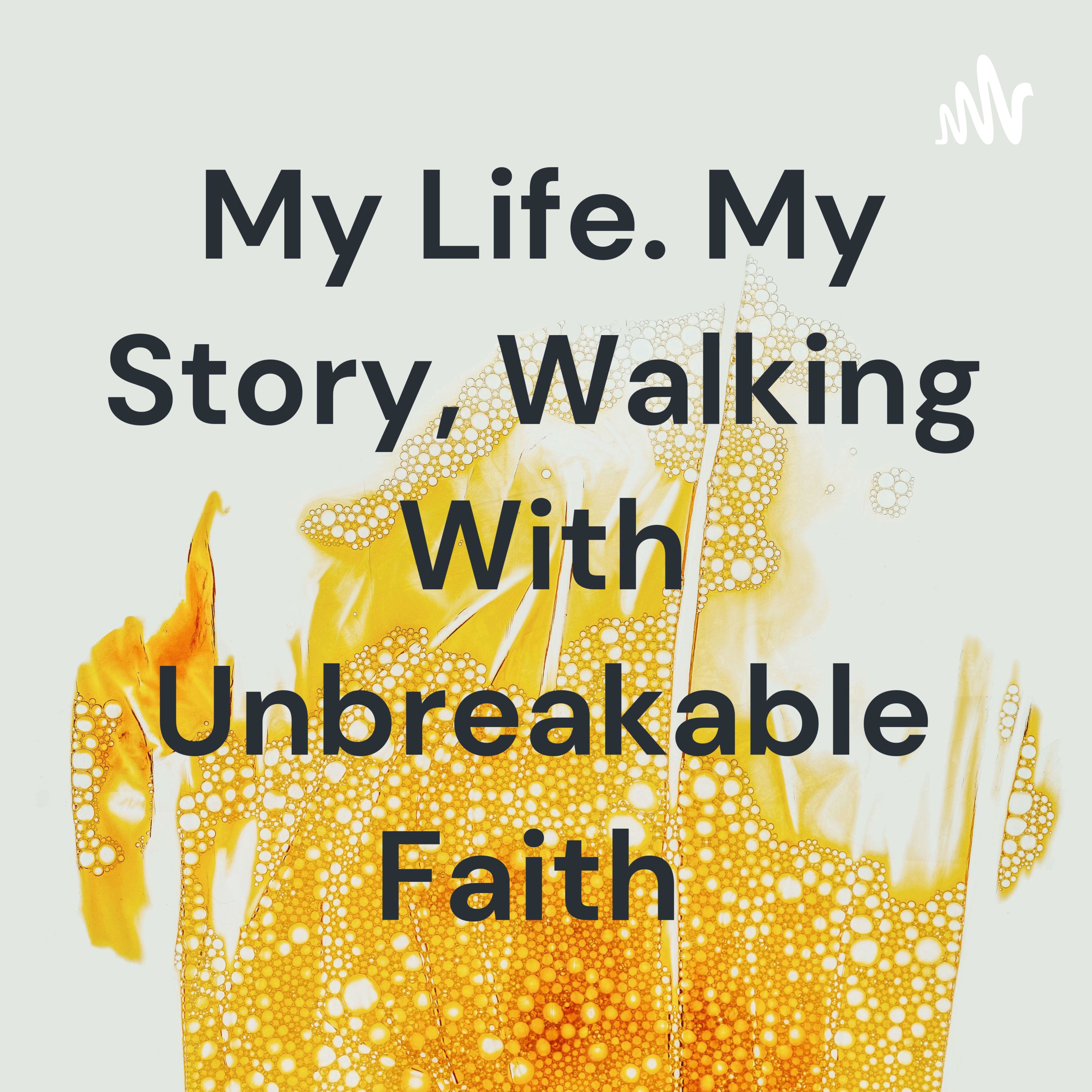My Life. My Story, Walking With Unbreakable Faith 